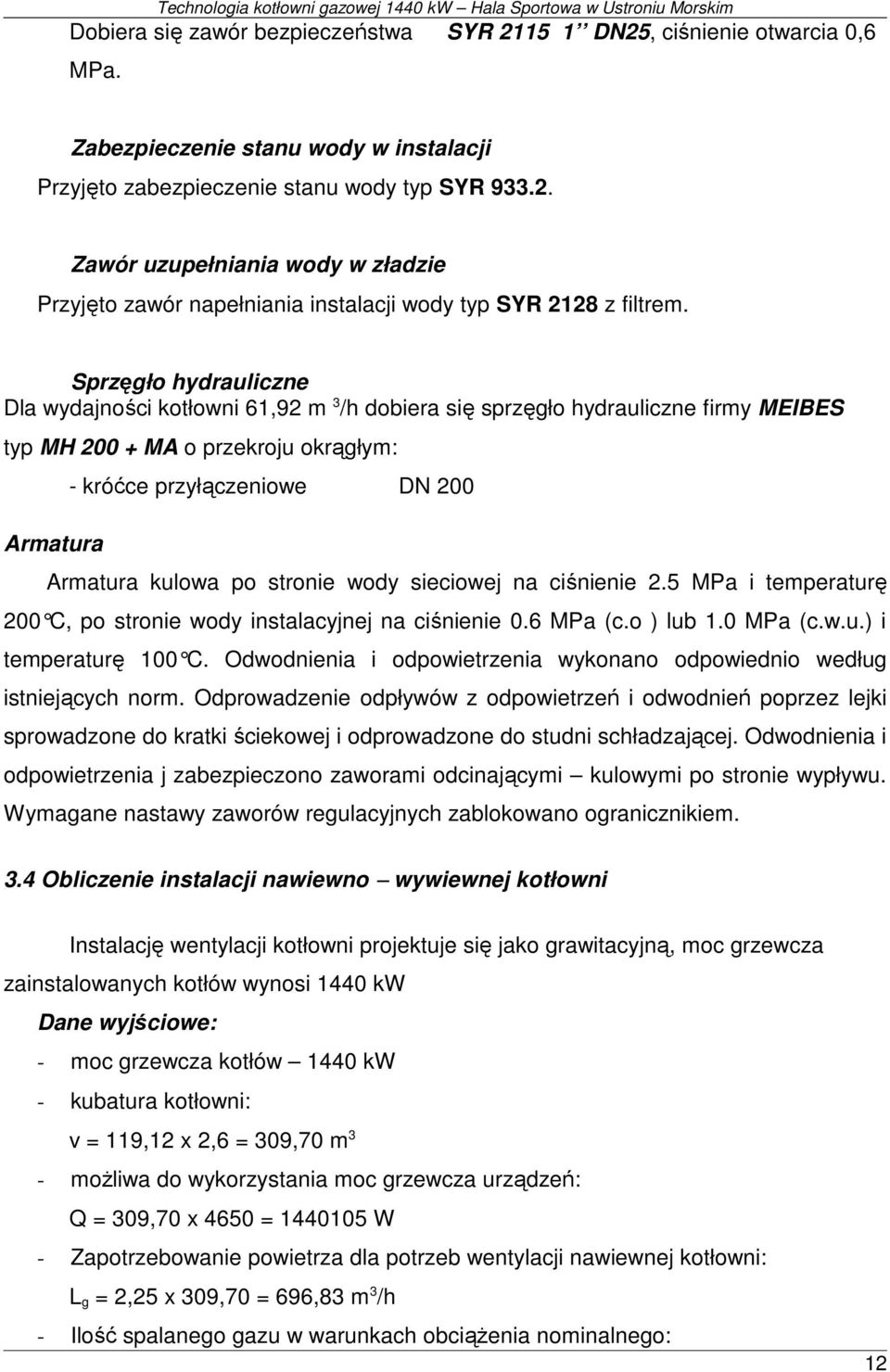 po stronie wody sieciowej na ciśnienie 2.5 MPa i temperaturę 200 C, po stronie wody instalacyjnej na ciśnienie 0.6 MPa (c.o ) lub 1.0 MPa (c.w.u.) i temperaturę 100 C.