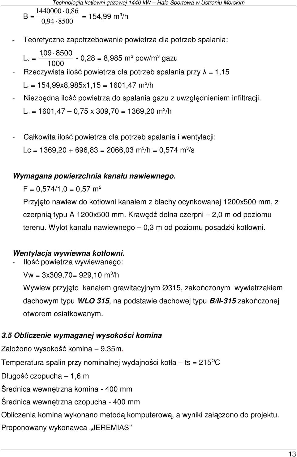 L n = 1601,47 0,75 x 309,70 = 1369,20 m 3 /h - Całkowita ilość powietrza dla potrzeb spalania i wentylacji: Lc = 1369,20 + 696,83 = 2066,03 m 3 /h = 0,574 m 3 /s Wymagana powierzchnia kanału