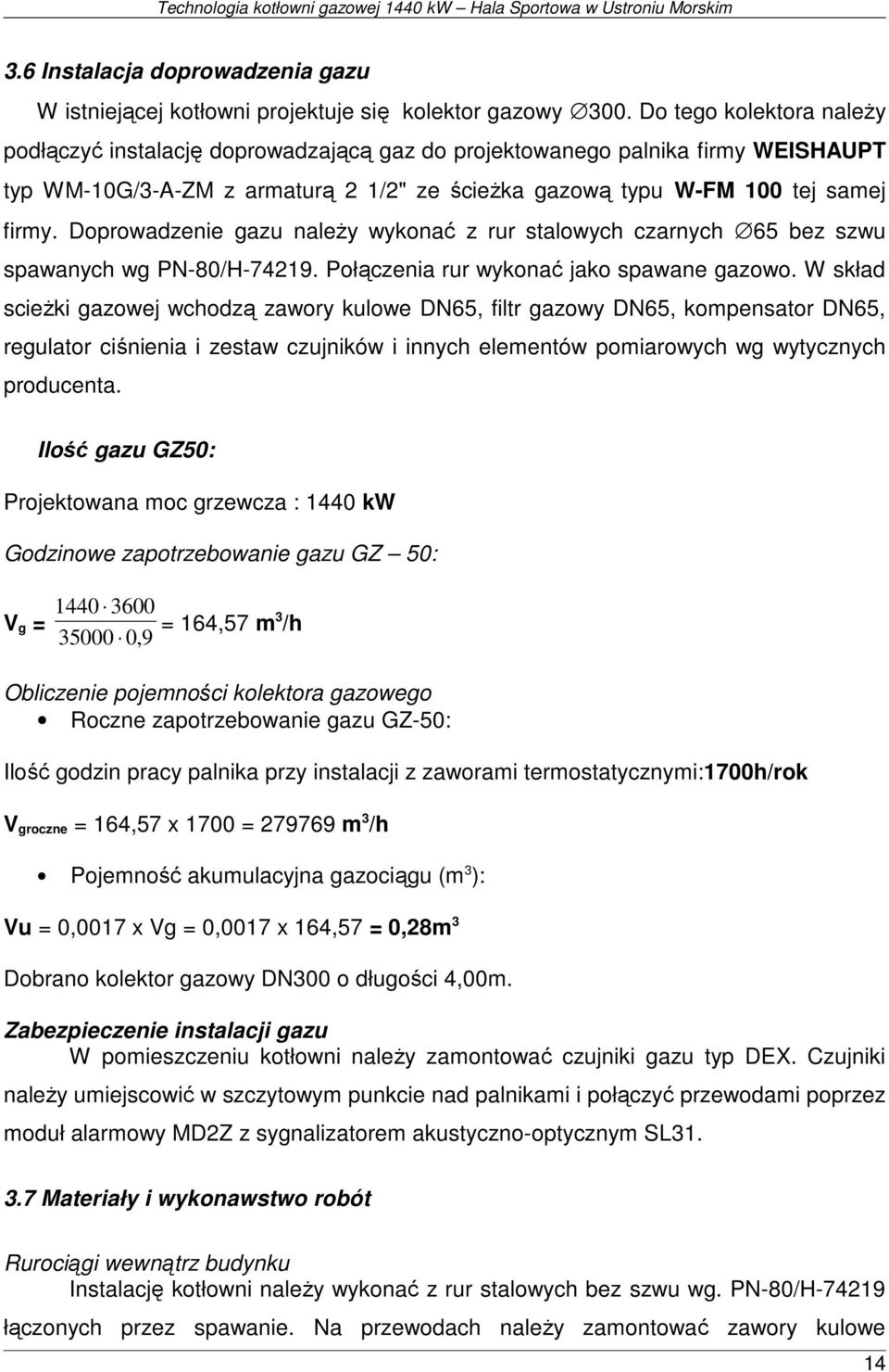 Doprowadzenie gazu naleŝy wykonać z rur stalowych czarnych 65 bez szwu spawanych wg PN-80/H-74219. Połączenia rur wykonać jako spawane gazowo.