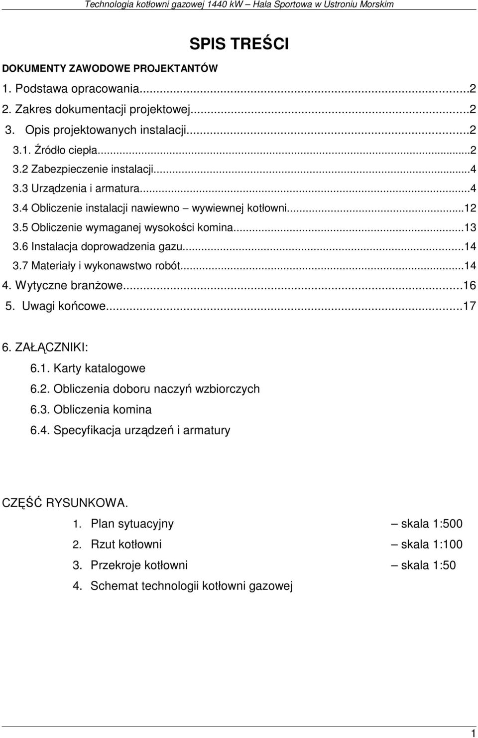 7 Materiały i wykonawstwo robót...14 4. Wytyczne branŝowe...16 5. Uwagi końcowe...17 6. ZAŁĄCZNIKI: 6.1. Karty katalogowe 6.2. Obliczenia doboru naczyń wzbiorczych 6.3. Obliczenia komina 6.