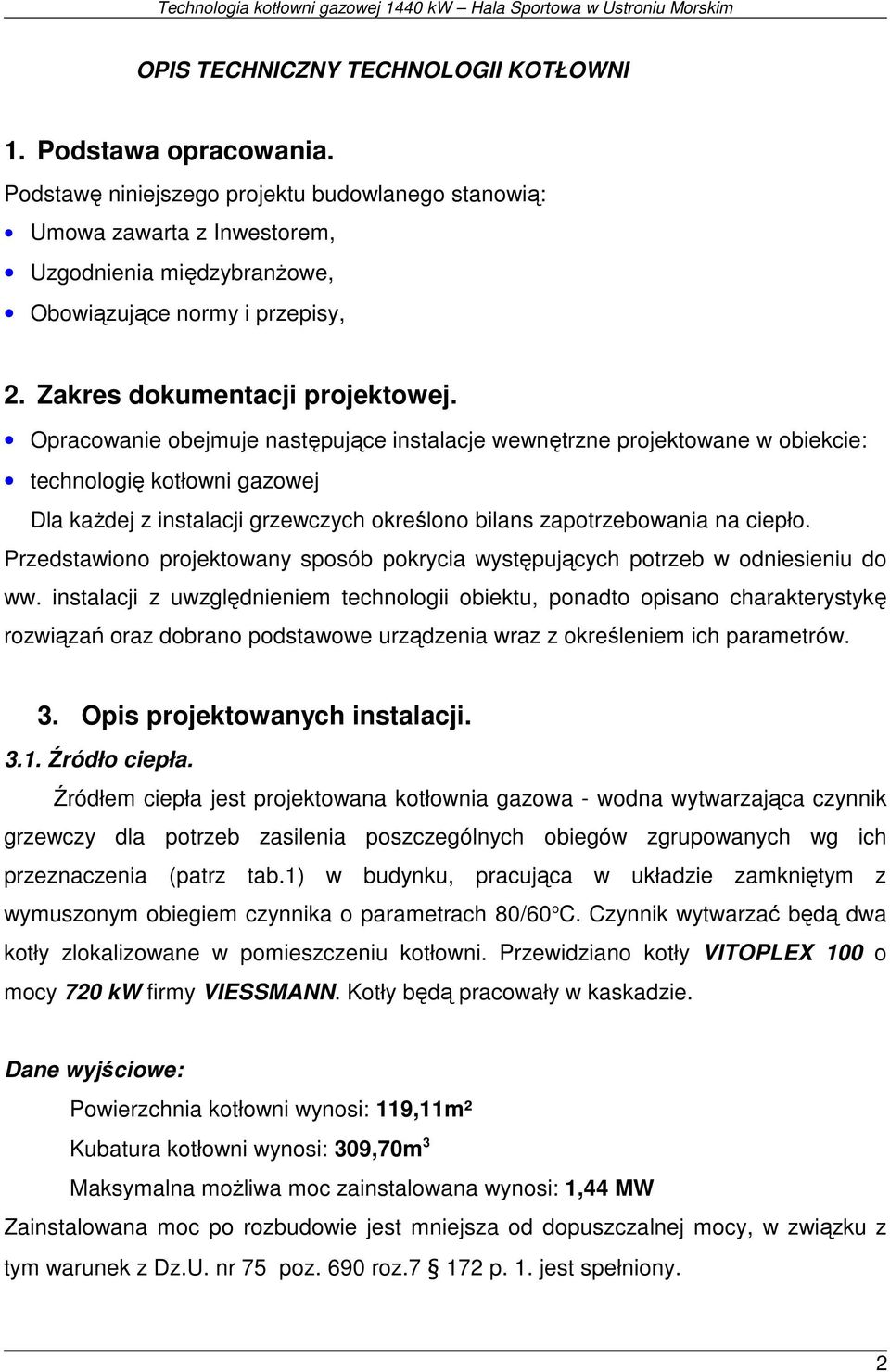 Opracowanie obejmuje następujące instalacje wewnętrzne projektowane w obiekcie: technologię kotłowni gazowej Dla kaŝdej z instalacji grzewczych określono bilans zapotrzebowania na ciepło.