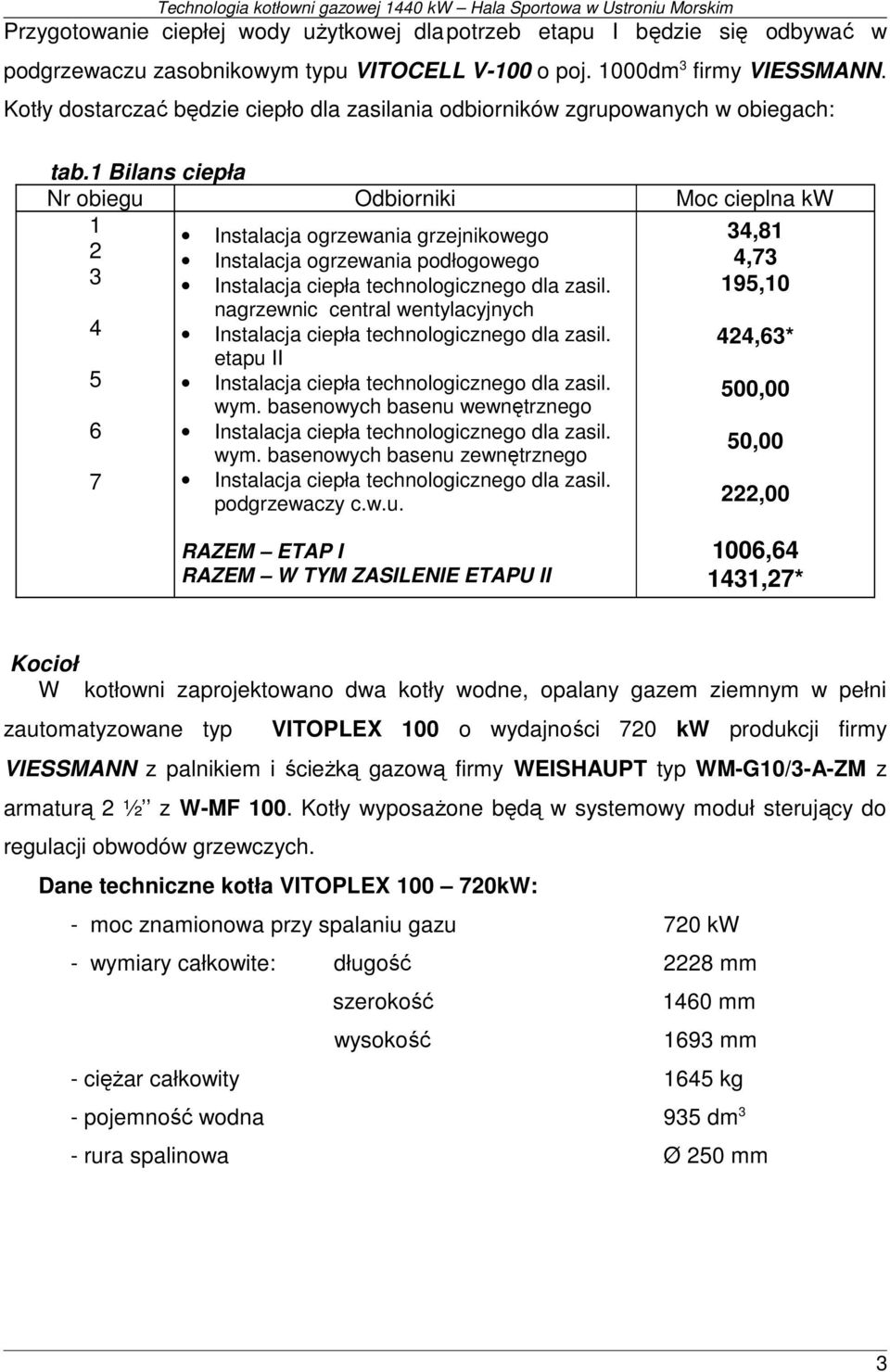 1 Bilans ciepła Nr obiegu Odbiorniki Moc cieplna kw 1 2 3 4 5 6 7 Instalacja ogrzewania grzejnikowego Instalacja ogrzewania podłogowego Instalacja ciepła technologicznego dla zasil.