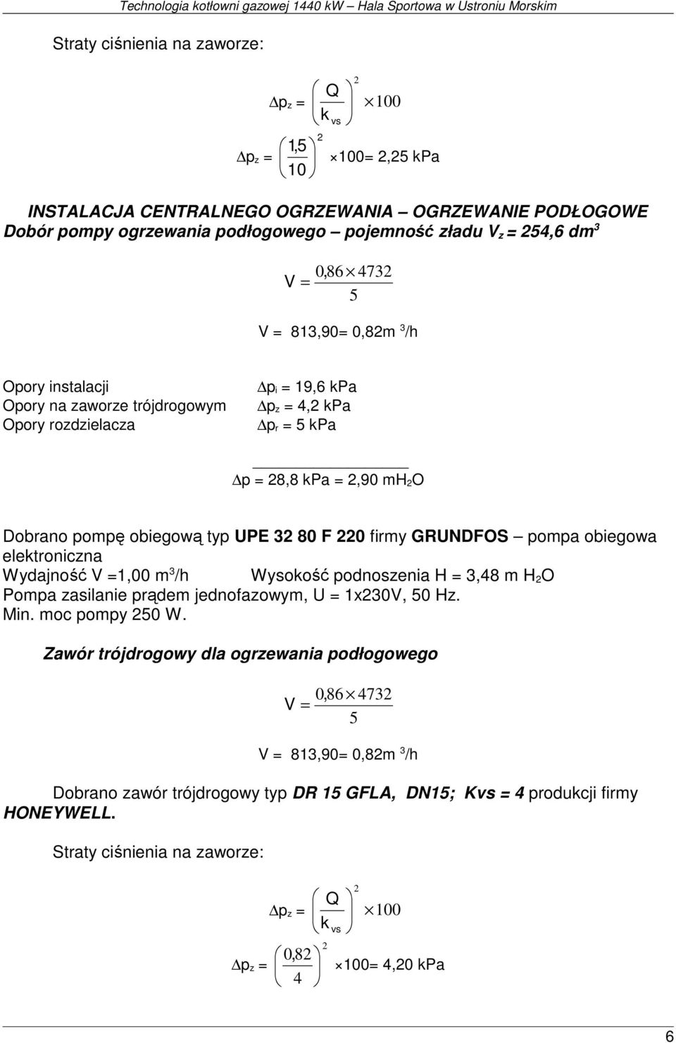 typ UPE 32 80 F 220 firmy GRUNDFOS pompa obiegowa elektroniczna Wydajność V =1,00 m 3 /h Wysokość podnoszenia H = 3,48 m H 2 O Min. moc pompy 250 W.