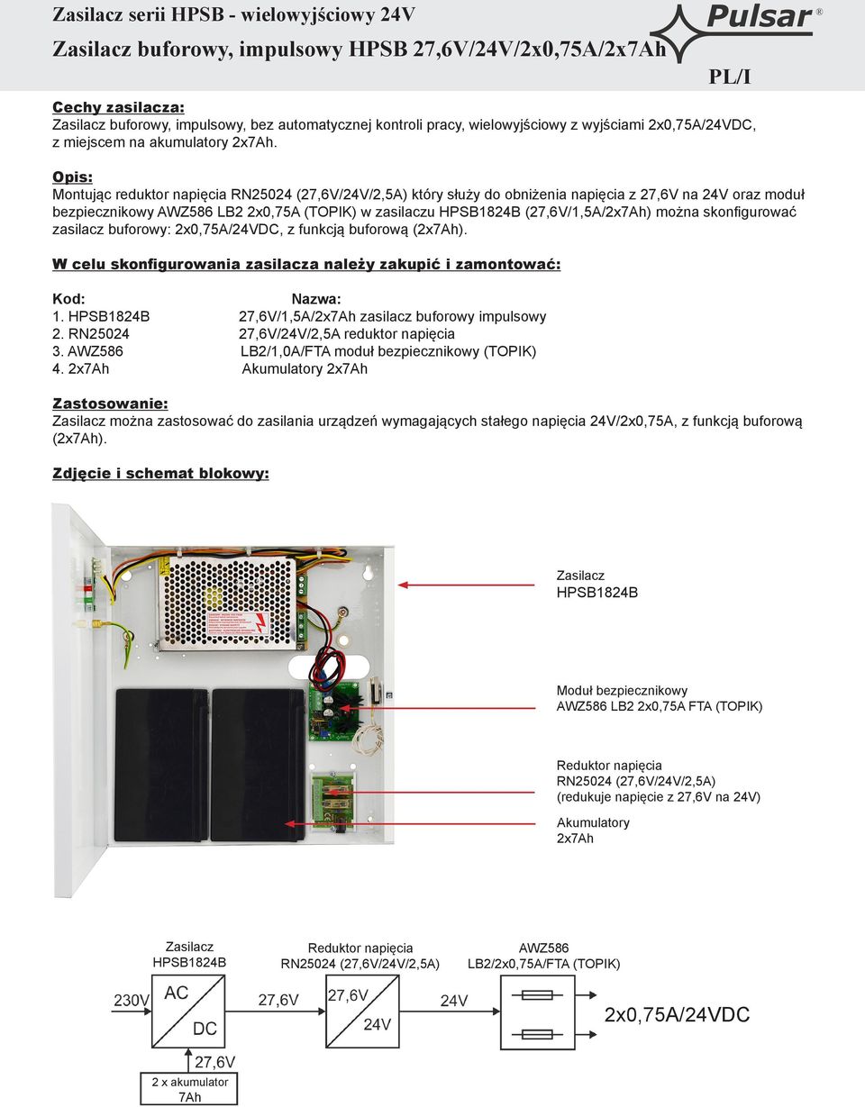 Montując reduktor napięcia który służy do obniżenia napięcia z 27,6V na 24V oraz moduł bezpiecznikowy AWZ586 LB2 2x0,75A (TOPIK) w zasilaczu (27,6V/1,5A/2x) można skonfigurować zasilacz buforowy: