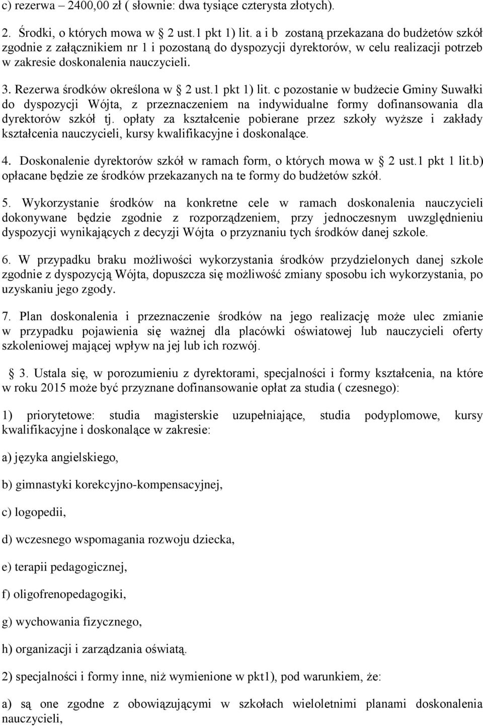 Rezerwa środków określona w 2 ust.1 pkt 1) lit. c pozostanie w budżecie Gminy Suwałki do dyspozycji Wójta, z przeznaczeniem na indywidualne formy dofinansowania dla dyrektorów szkół tj.