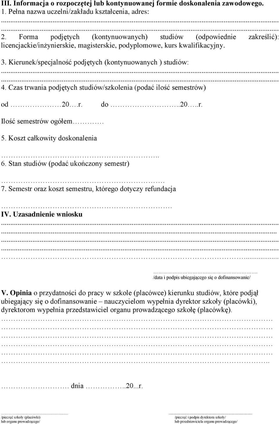 Kierunek/specjalność podjętych (kontynuowanych ) studiów: 4. Czas trwania podjętych studiów/szkolenia (podać ilość semestrów) od 20.r. do..20..r. Ilość semestrów ogółem. 5.