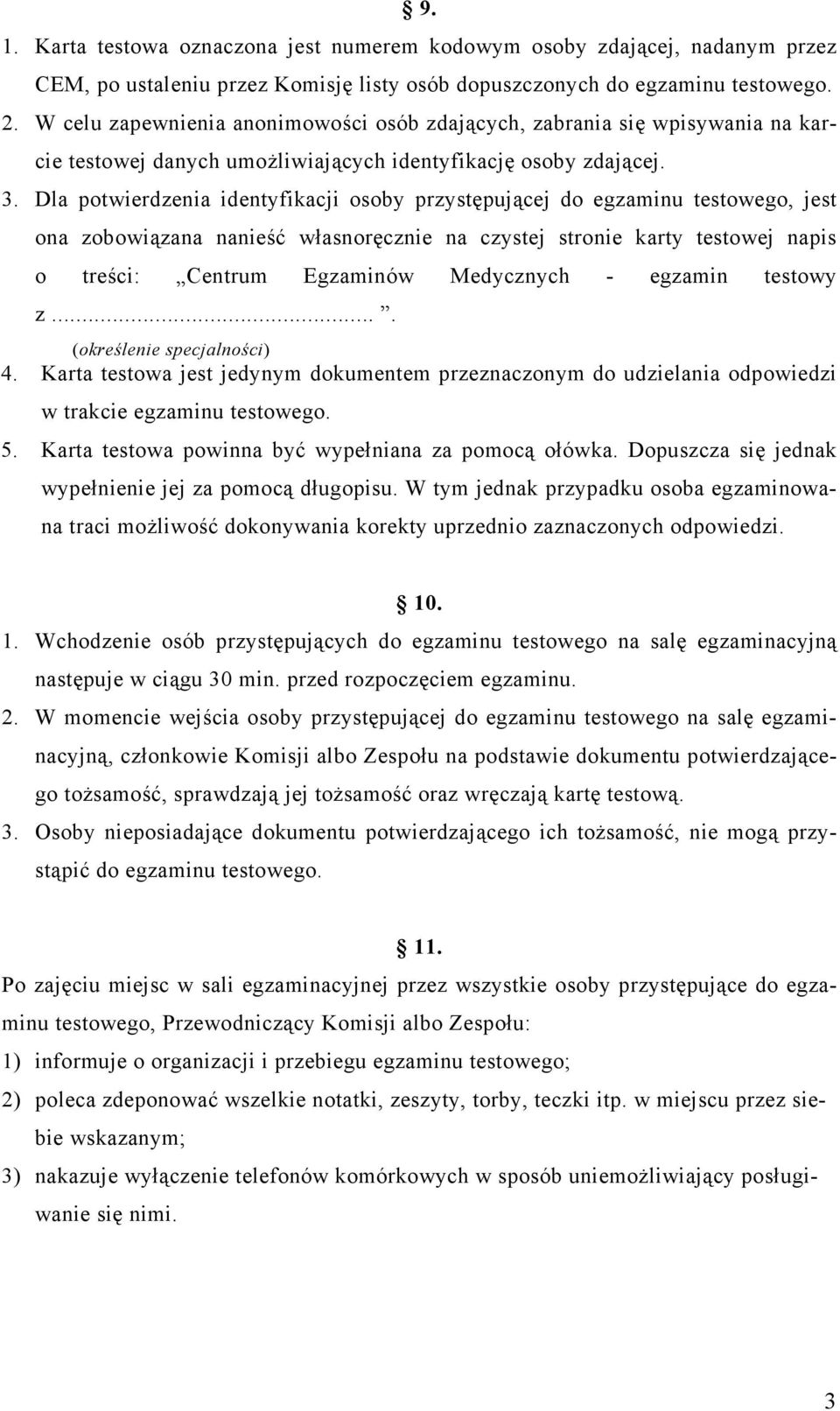 Dla potwierdzenia identyfikacji osoby przystępującej do egzaminu testowego, jest ona zobowiązana nanieść własnoręcznie na czystej stronie karty testowej napis o treści: Centrum Egzaminów Medycznych -