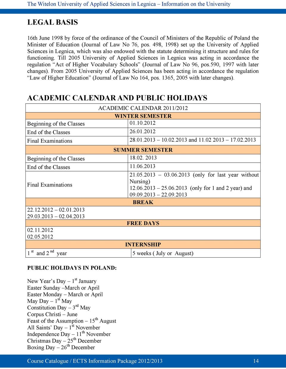 Till 2005 University of Applied Sciences in Legnica was acting in accordance the regulation Act of Higher Vocabulary Schools (Journal of Law No 96, pos.590, 1997 with later changes).