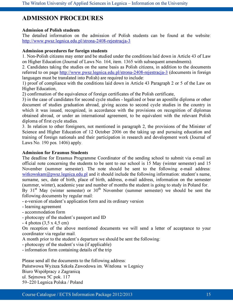 Non-Polish citizens may enter and be studied under the conditions laid down in Article 43 of Law on Higher Education (Journal of Laws No. 164, item. 1365 with subsequent amendments). 2.