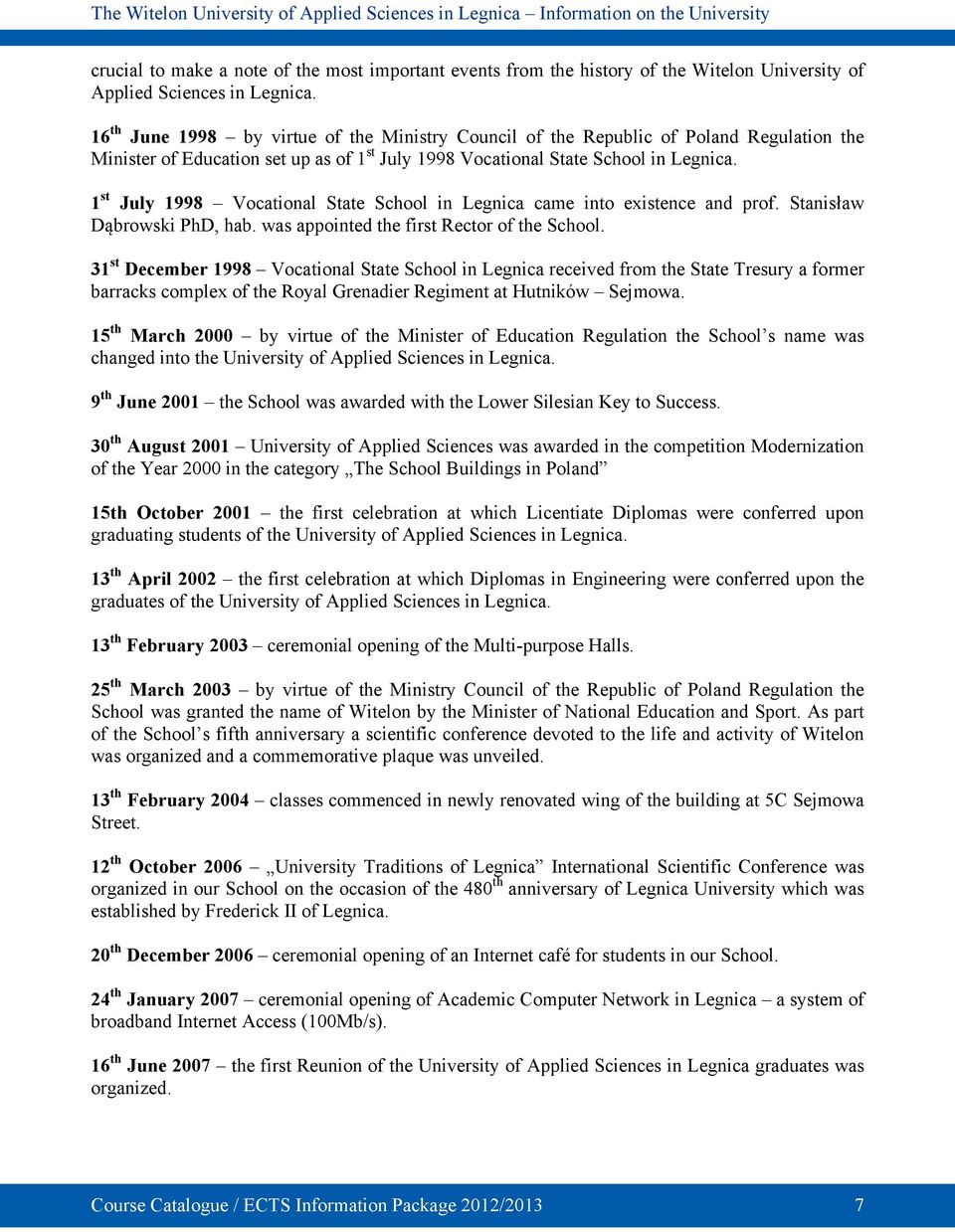 1 st July 1998 Vocational State School in Legnica came into existence and prof. Stanisław Dąbrowski PhD, hab. was appointed the first Rector of the School.