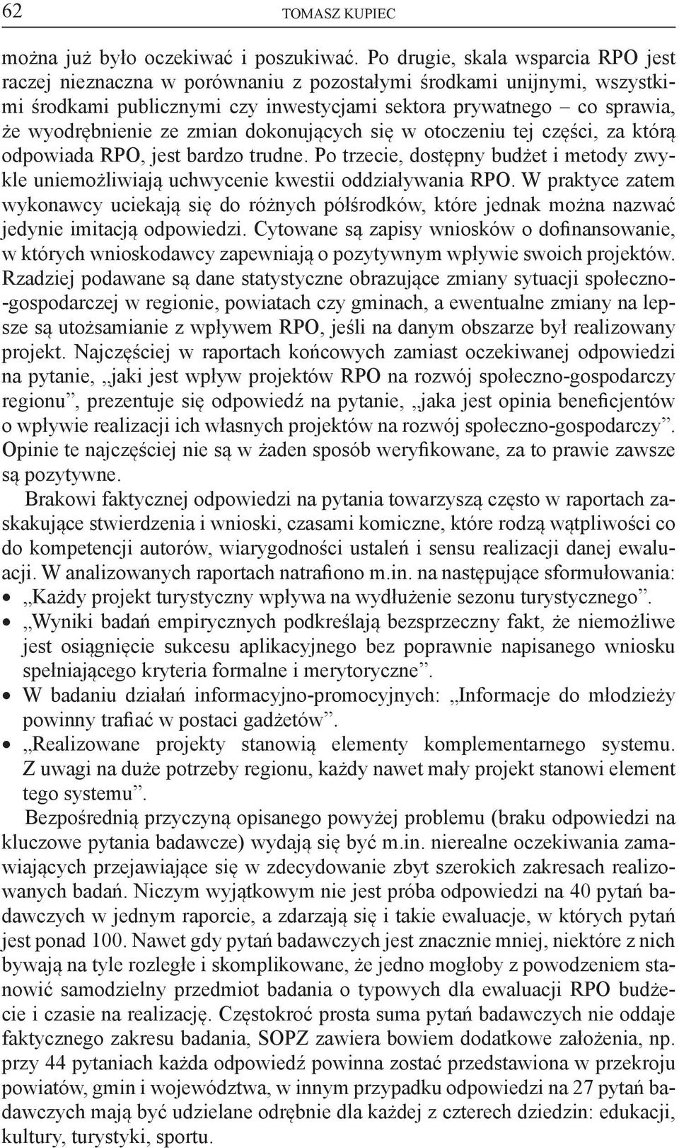 zmian dokonujących się w otoczeniu tej części, za którą odpowiada RPO, jest bardzo trudne. Po trzecie, dostępny budżet i metody zwykle uniemożliwiają uchwycenie kwestii oddziaływania RPO.