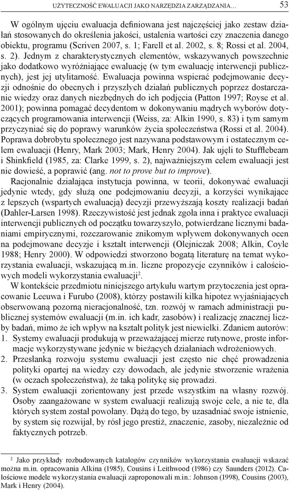 Jednym z charakterystycznych elementów, wskazywanych powszechnie jako dodatkowo wyróżniające ewaluację (w tym ewaluację interwencji publicznych), jest jej utylitarność.