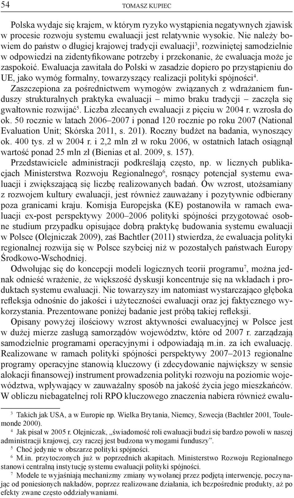 Ewaluacja zawitała do Polski w zasadzie dopiero po przystąpieniu do UE, jako wymóg formalny, towarzyszący realizacji polityki spójności 4.