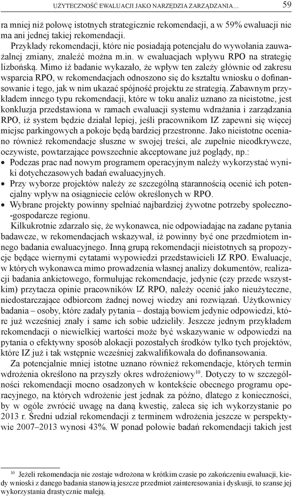 Mimo iż badanie wykazało, że wpływ ten zależy głównie od zakresu wsparcia RPO, w rekomendacjach odnoszono się do kształtu wniosku o dofinansowanie i tego, jak w nim ukazać spójność projektu ze