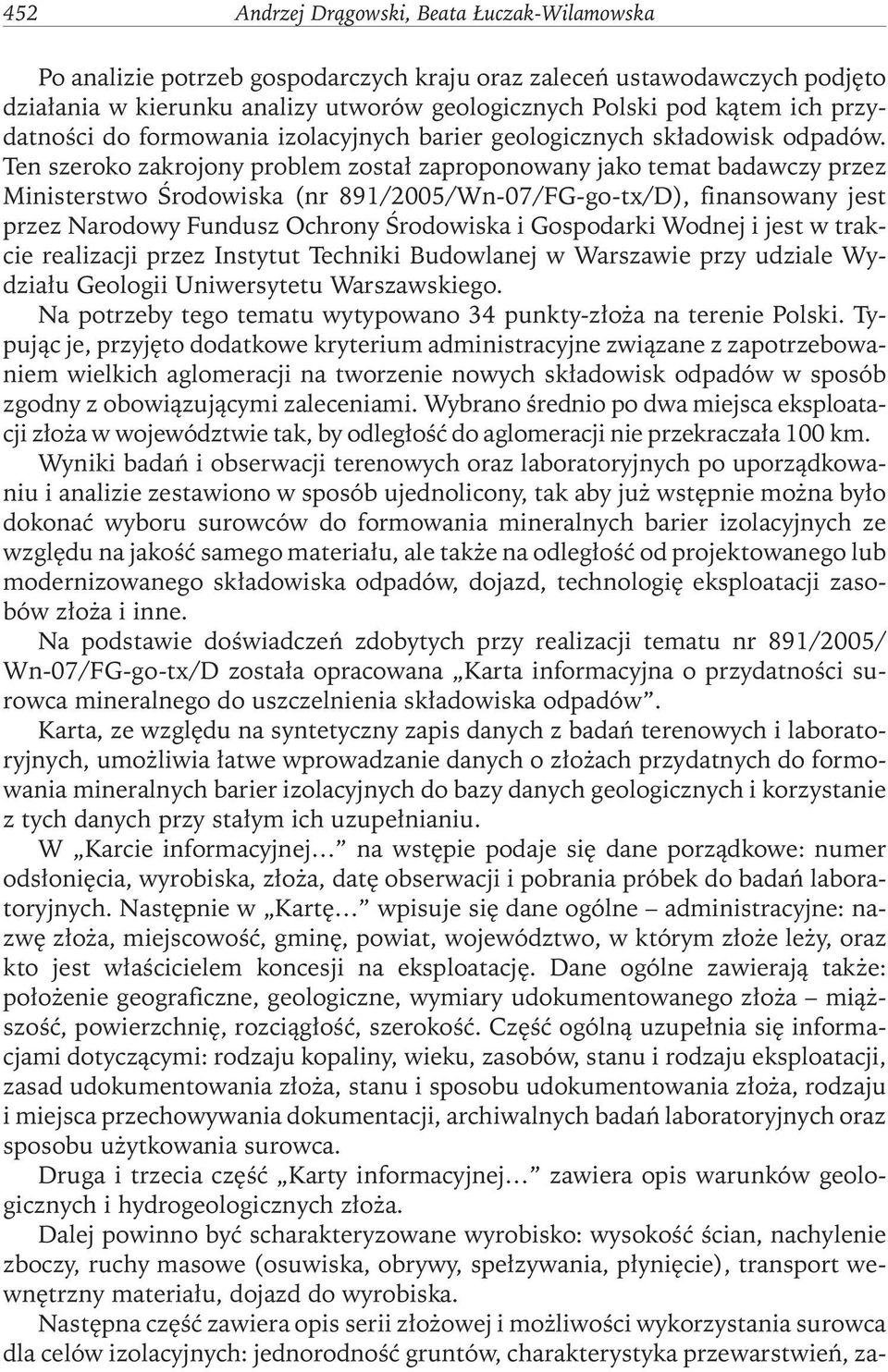 Ten szeroko zakrojony problem został zaproponowany jako temat badawczy przez Ministerstwo Środowiska (nr 891/2005/Wn-07/FG-go-tx/D), finansowany jest przez Narodowy Fundusz Ochrony Środowiska i