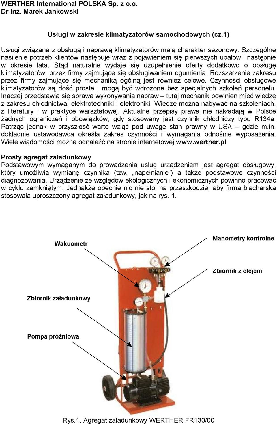 Stąd naturalne wydaje się uzupełnienie oferty dodatkowo o obsługę klimatyzatorów, przez firmy zajmujące się obsługiwaniem ogumienia.