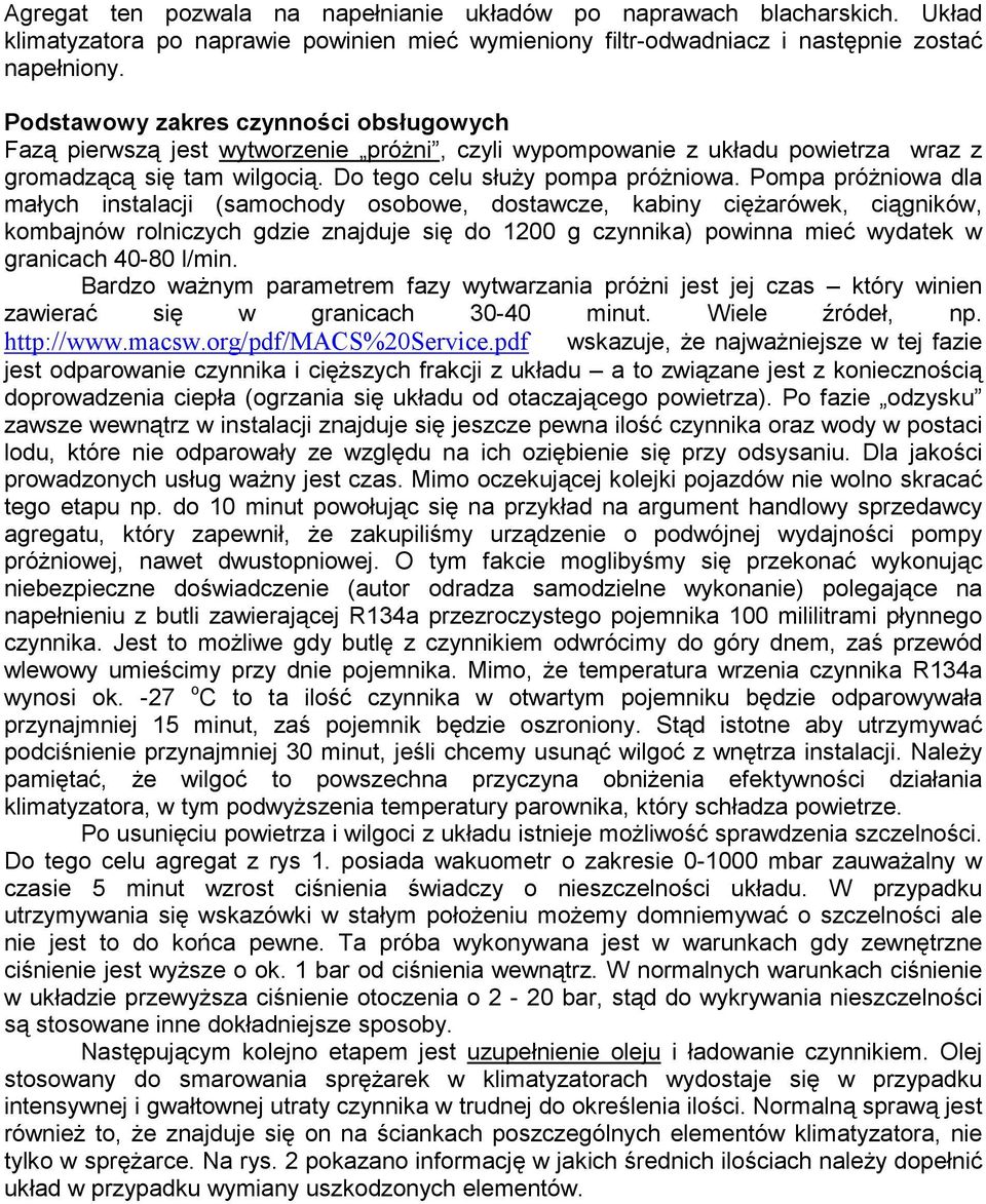 Pompa próżniowa dla małych instalacji (samochody osobowe, dostawcze, kabiny ciężarówek, ciągników, kombajnów rolniczych gdzie znajduje się do 1200 g czynnika) powinna mieć wydatek w granicach 40-80