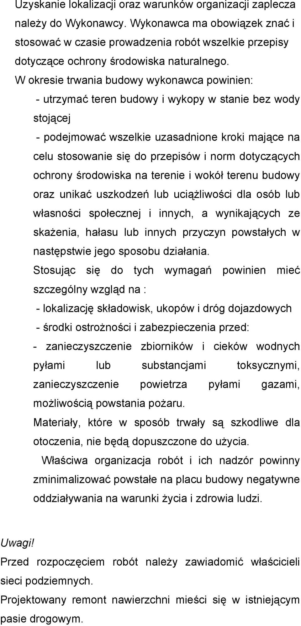 W okresie trwania budowy wykonawca powinien: - utrzymać teren budowy i wykopy w stanie bez wody stojącej - podejmować wszelkie uzasadnione kroki mające na celu stosowanie się do przepisów i norm