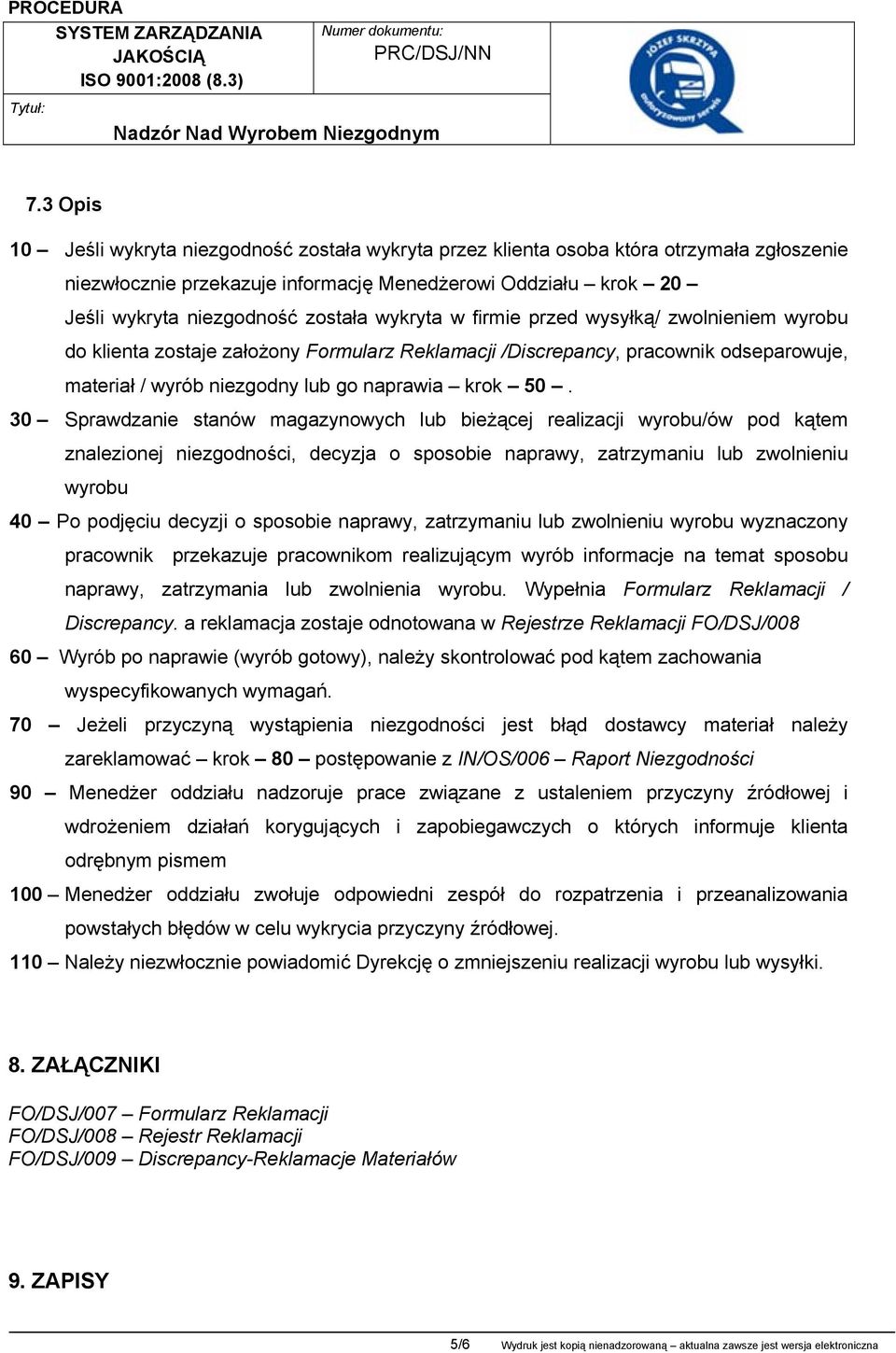 30 Sprawdzanie stanów magazynowych lub bieżącej realizacji wyrobu/ów pod kątem znalezionej niezgodności, decyzja o sposobie naprawy, zatrzymaniu lub zwolnieniu wyrobu 40 Po podjęciu decyzji o