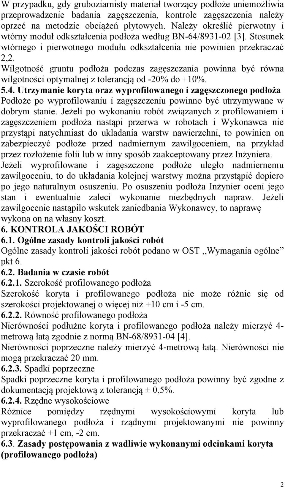 Wilgotność gruntu podłoża podczas zagęszczania powinna być równa wilgotności optymalnej z tolerancją od -20% do +10%. 5.4.