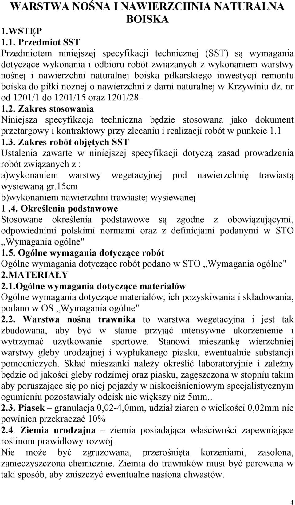 1. Przedmiot SST Przedmiotem niniejszej specyfikacji technicznej (SST) są wymagania dotyczące wykonania i odbioru robót związanych z wykonaniem warstwy nośnej i nawierzchni naturalnej boiska