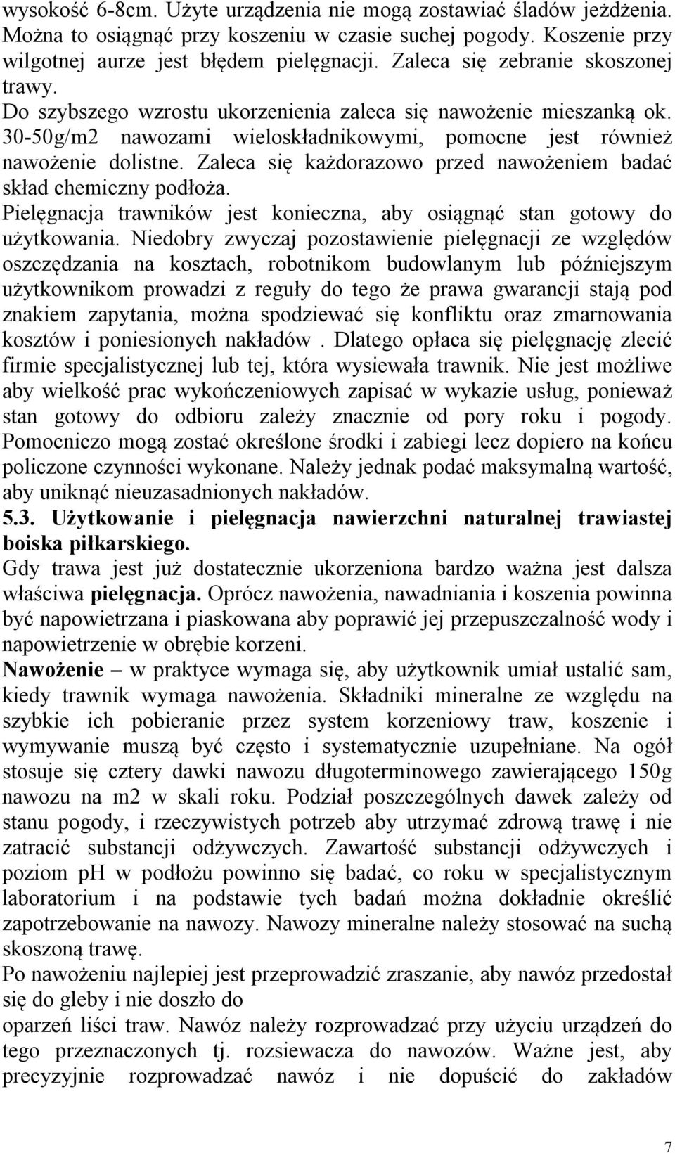 Zaleca się każdorazowo przed nawożeniem badać skład chemiczny podłoża. Pielęgnacja trawników jest konieczna, aby osiągnąć stan gotowy do użytkowania.