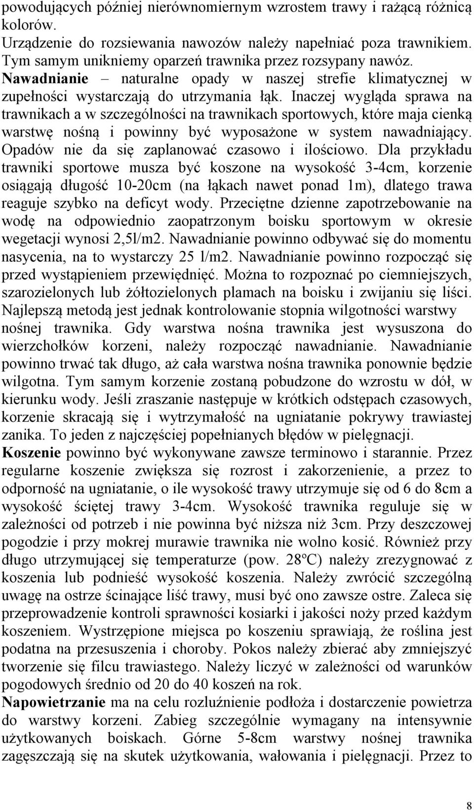 Inaczej wygląda sprawa na trawnikach a w szczególności na trawnikach sportowych, które maja cienką warstwę nośną i powinny być wyposażone w system nawadniający.