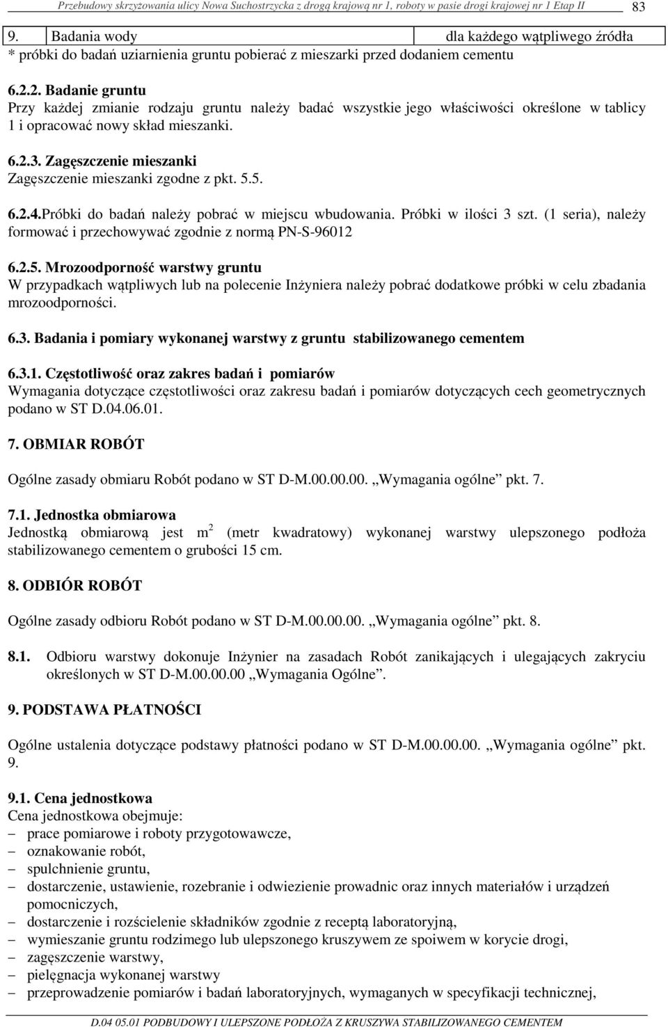 Zagęszczenie mieszanki Zagęszczenie mieszanki zgodne z pkt. 5.5. 6.2.4.Próbki do badań należy pobrać w miejscu wbudowania. Próbki w ilości 3 szt.