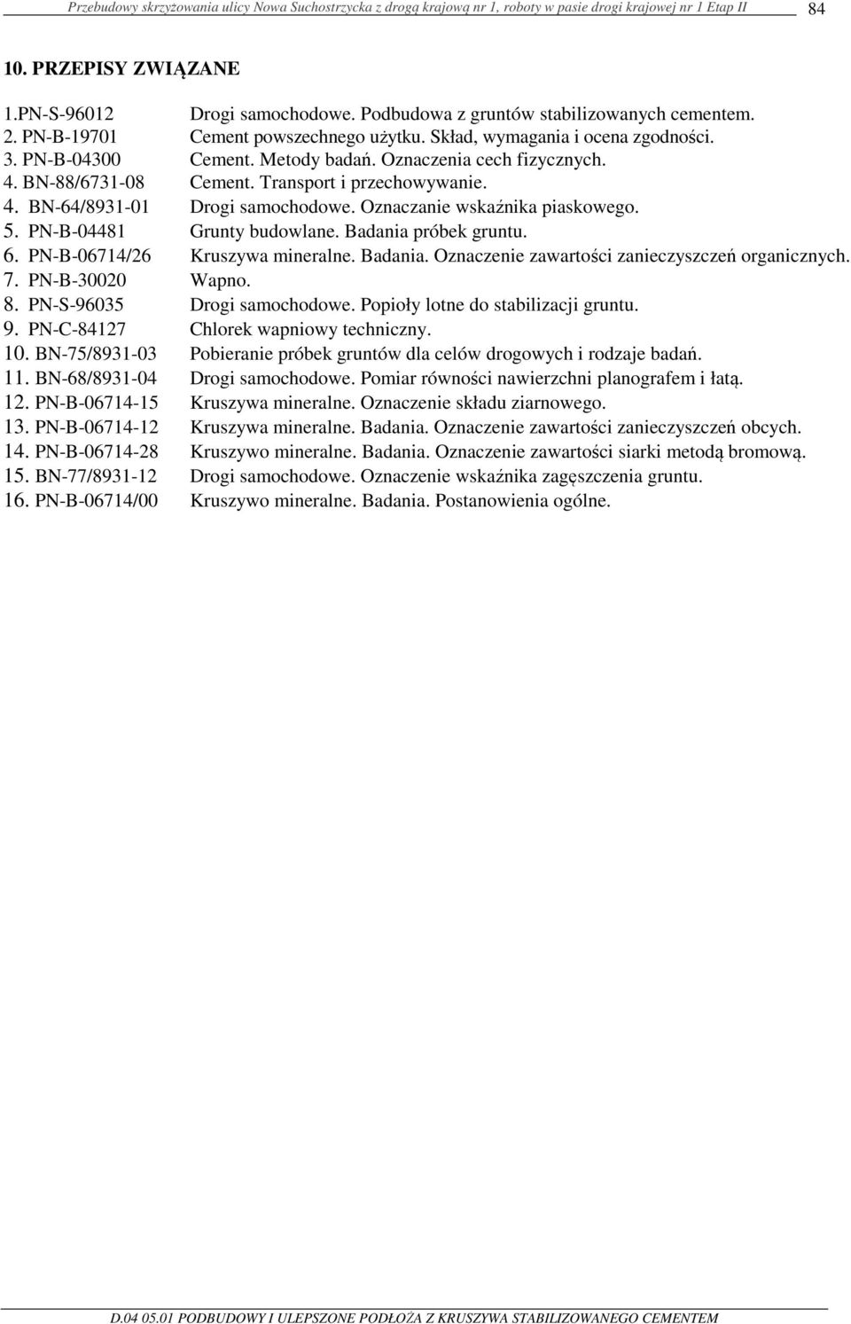 PN-B-04481 Grunty budowlane. Badania próbek gruntu. 6. PN-B-06714/26 Kruszywa mineralne. Badania. Oznaczenie zawartości zanieczyszczeń organicznych. 7. PN-B-30020 Wapno. 8.