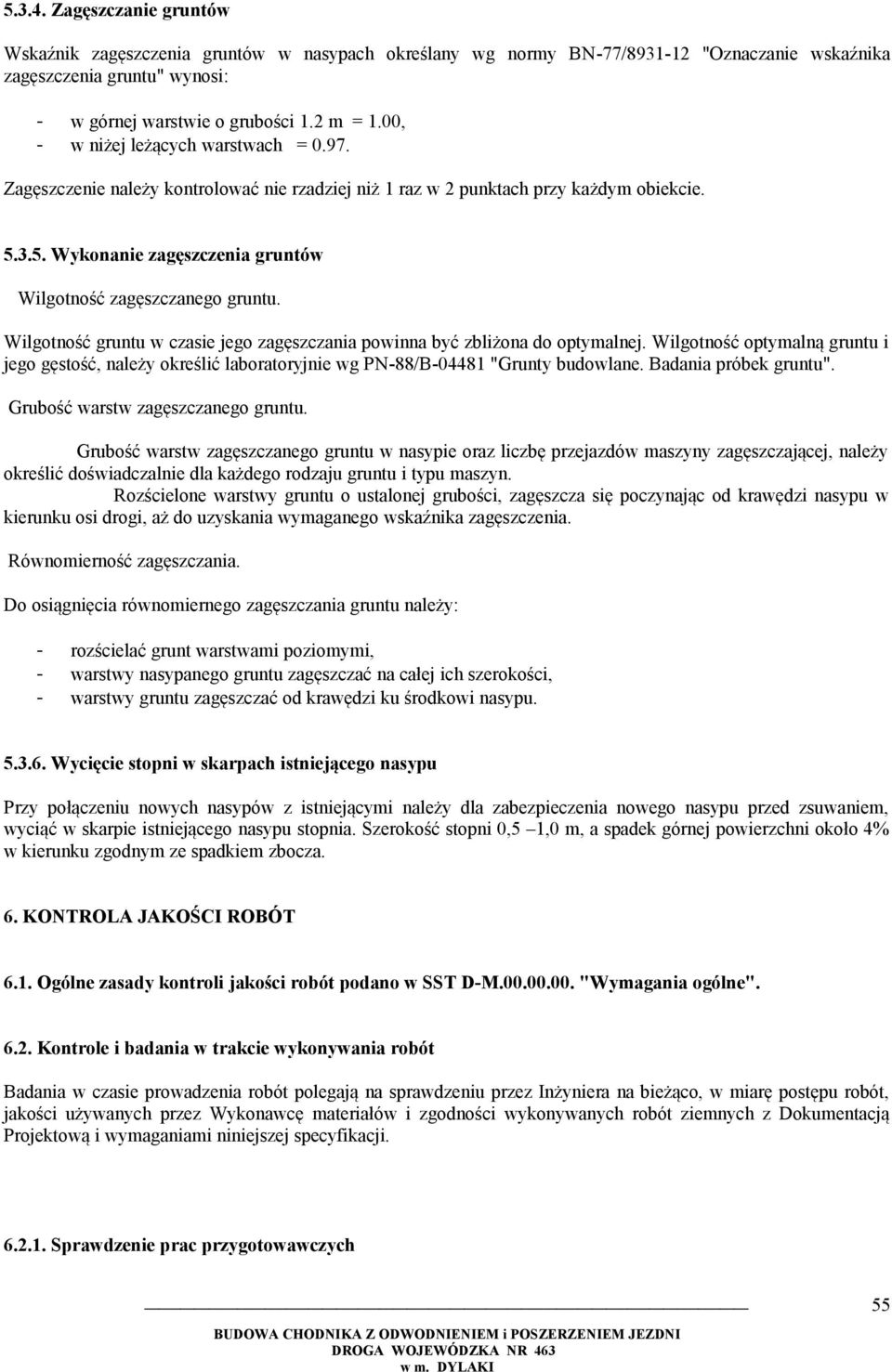 Wilgotność gruntu w czasie jego zagęszczania powinna być zbliżona do optymalnej. Wilgotność optymalną gruntu i jego gęstość, należy określić laboratoryjnie wg PN-88/B-04481 "Grunty budowlane.