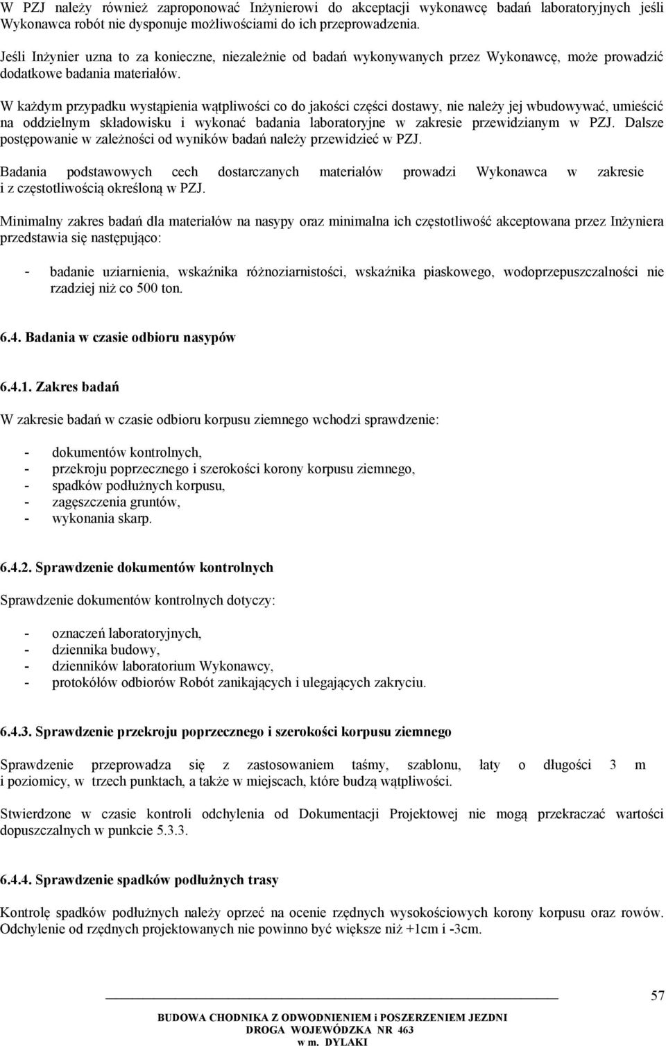 W każdym przypadku wystąpienia wątpliwości co do jakości części dostawy, nie należy jej wbudowywać, umieścić na oddzielnym składowisku i wykonać badania laboratoryjne w zakresie przewidzianym w PZJ.