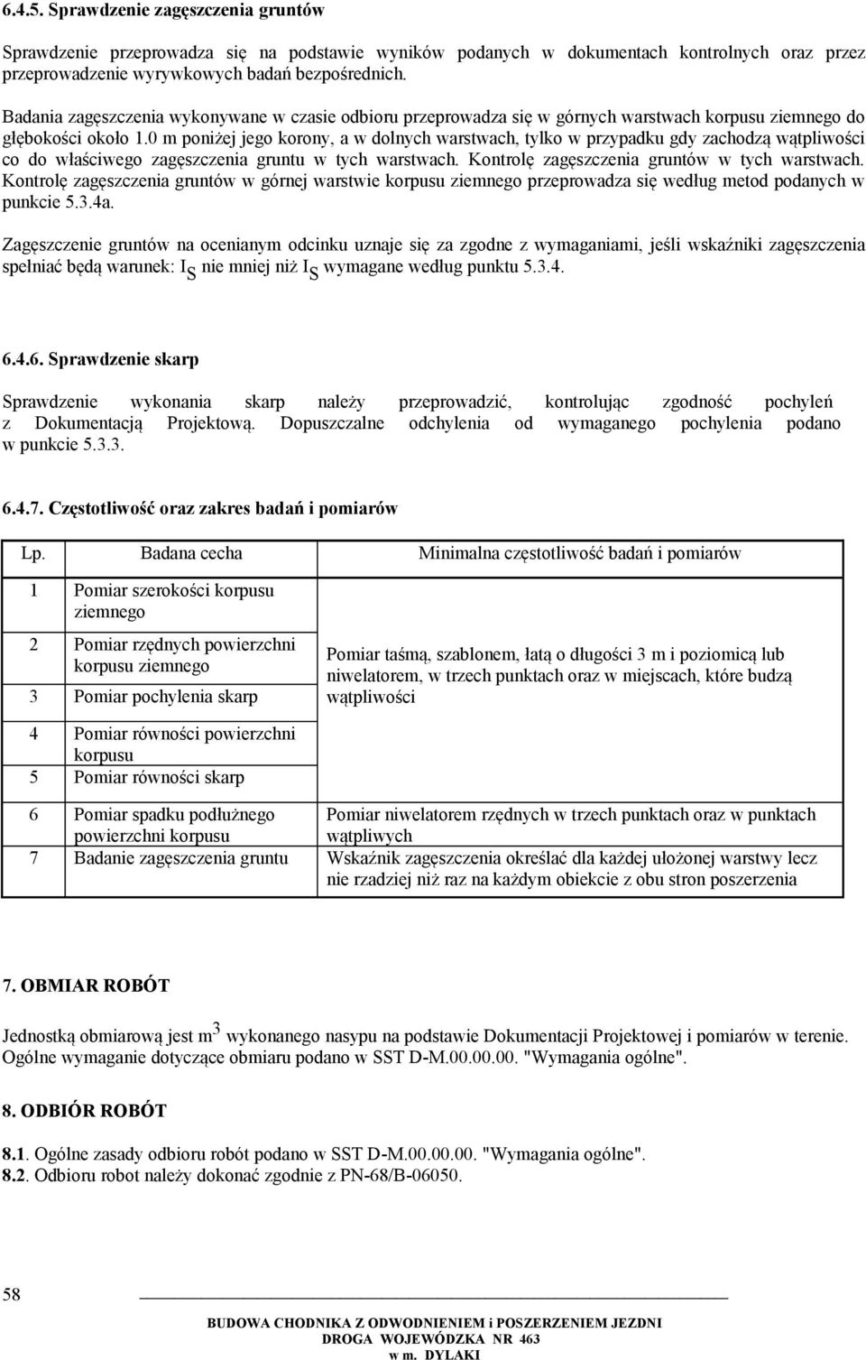 0 m poniżej jego korony, a w dolnych warstwach, tylko w przypadku gdy zachodzą wątpliwości co do właściwego zagęszczenia gruntu w tych warstwach. Kontrolę zagęszczenia gruntów w tych warstwach.