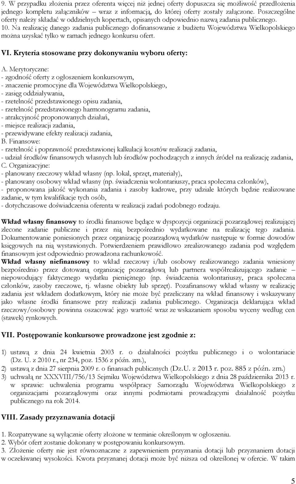 Na realizację danego zadania publicznego dofinansowanie z budżetu Województwa Wielkopolskiego można uzyskać tylko w ramach jednego konkursu ofert. VI.