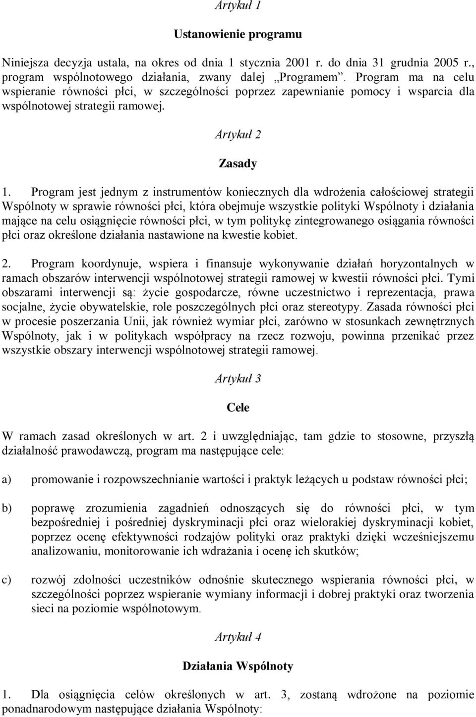 Program jest jednym z instrumentów koniecznych dla wdrożenia całościowej strategii Wspólnoty w sprawie równości płci, która obejmuje wszystkie polityki Wspólnoty i działania mające na celu