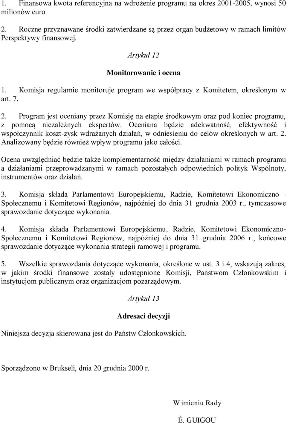 Program jest oceniany przez Komisję na etapie środkowym oraz pod koniec programu, z pomocą niezależnych ekspertów.