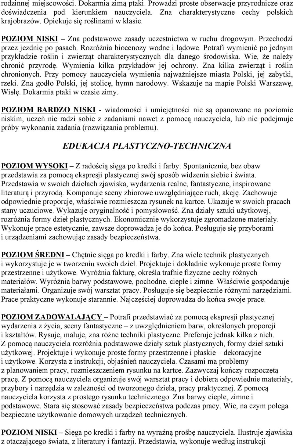 Potrafi wymienić po jednym przykładzie roślin i zwierząt charakterystycznych dla danego środowiska. Wie, że należy chronić przyrodę. Wymienia kilka przykładów jej ochrony.