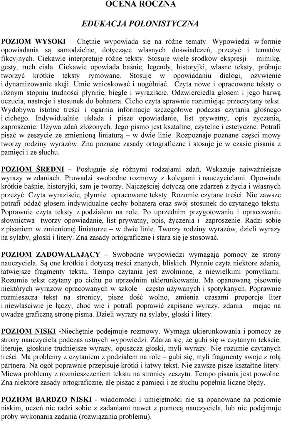 Stosuje w opowiadaniu dialogi, ożywienie i dynamizowanie akcji. Umie wnioskować i uogólniać. Czyta nowe i opracowane teksty o różnym stopniu trudności płynnie, biegle i wyraziście.