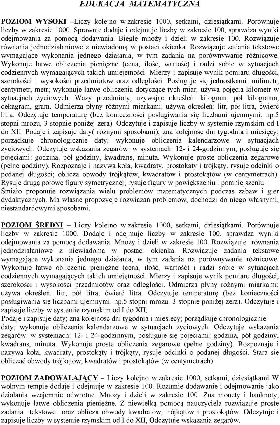 Rozwiązuje równania jednodziałaniowe z niewiadomą w postaci okienka. Rozwiązuje zadania tekstowe wymagające wykonania jednego działania, w tym zadania na porównywanie różnicowe.