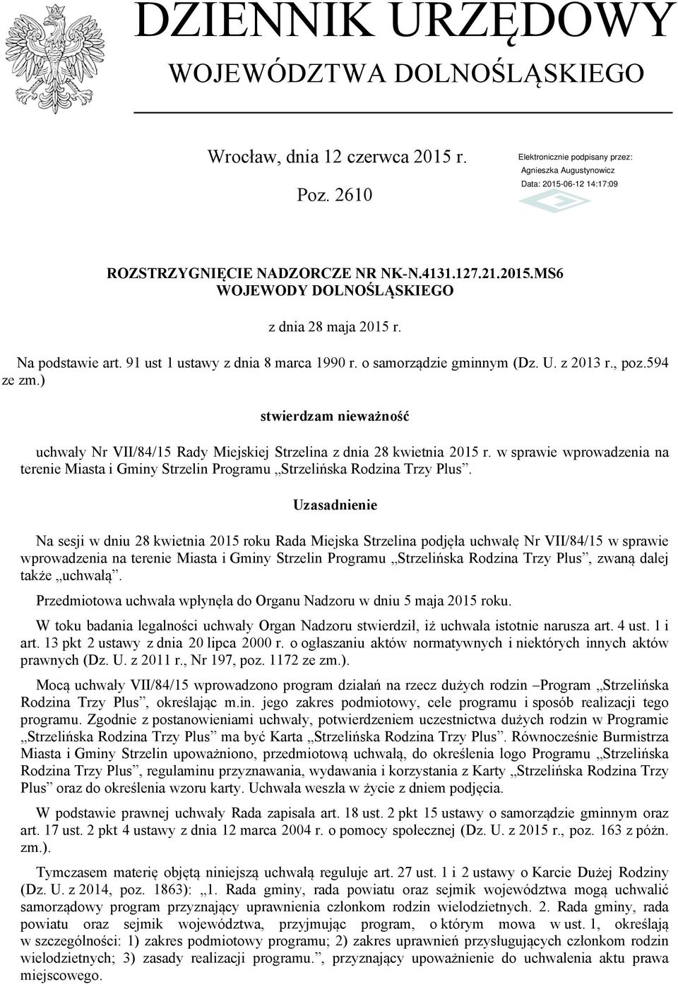 ) stwierdzam nieważność uchwały Nr VII/84/15 Rady Miejskiej Strzelina z dnia 28 kwietnia 2015 r. w sprawie wprowadzenia na terenie Miasta i Gminy Strzelin Programu Strzelińska Rodzina Trzy Plus.