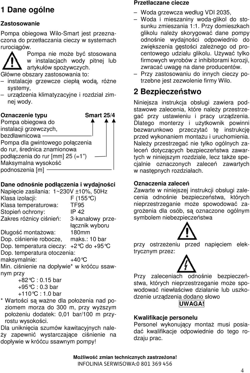 Oznaczenie typu Smart 25/4 Pompa obiegowa do instalacji grzewczych, bezdławnicowa Pompa dla gwintowego połczenia do rur, rednica znamionowa podłczenia do rur [mm] 25 (=1 ) Maksymalna wysoko