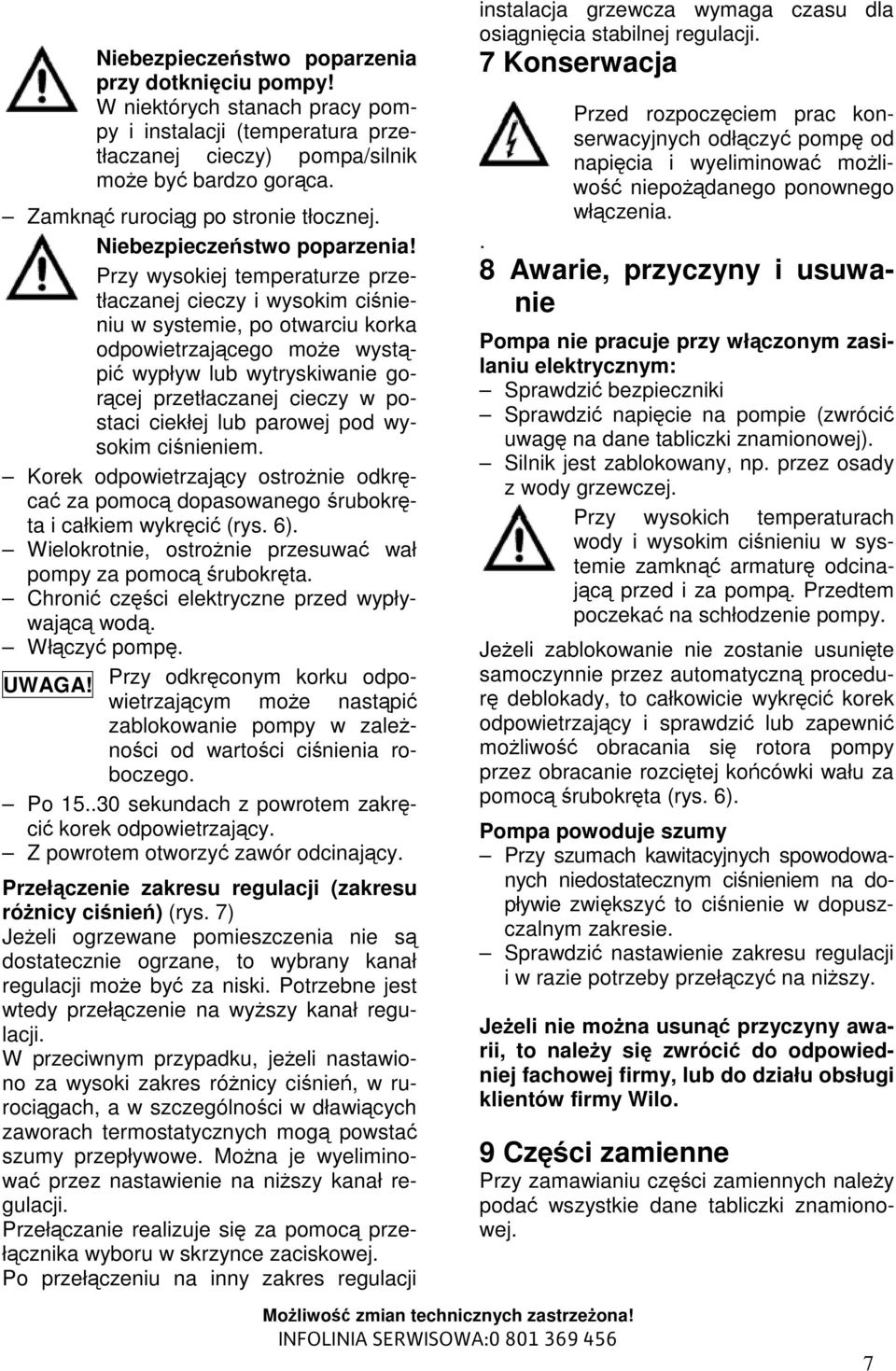 Przy wysokiej temperaturze przetłaczanej cieczy i wysokim cinieniu w systemie, po otwarciu korka odpowietrzajcego moe wystpi wypływ lub wytryskiwanie gorcej przetłaczanej cieczy w postaci ciekłej lub