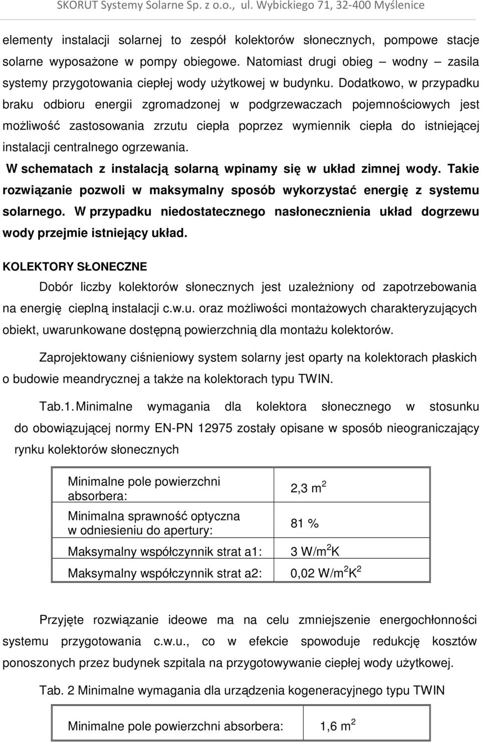 Dodatkowo, w przypadku braku odbioru energii zgromadzonej w podgrzewaczach pojemnościowych jest moŝliwość zastosowania zrzutu ciepła poprzez wymiennik ciepła do istniejącej instalacji centralnego