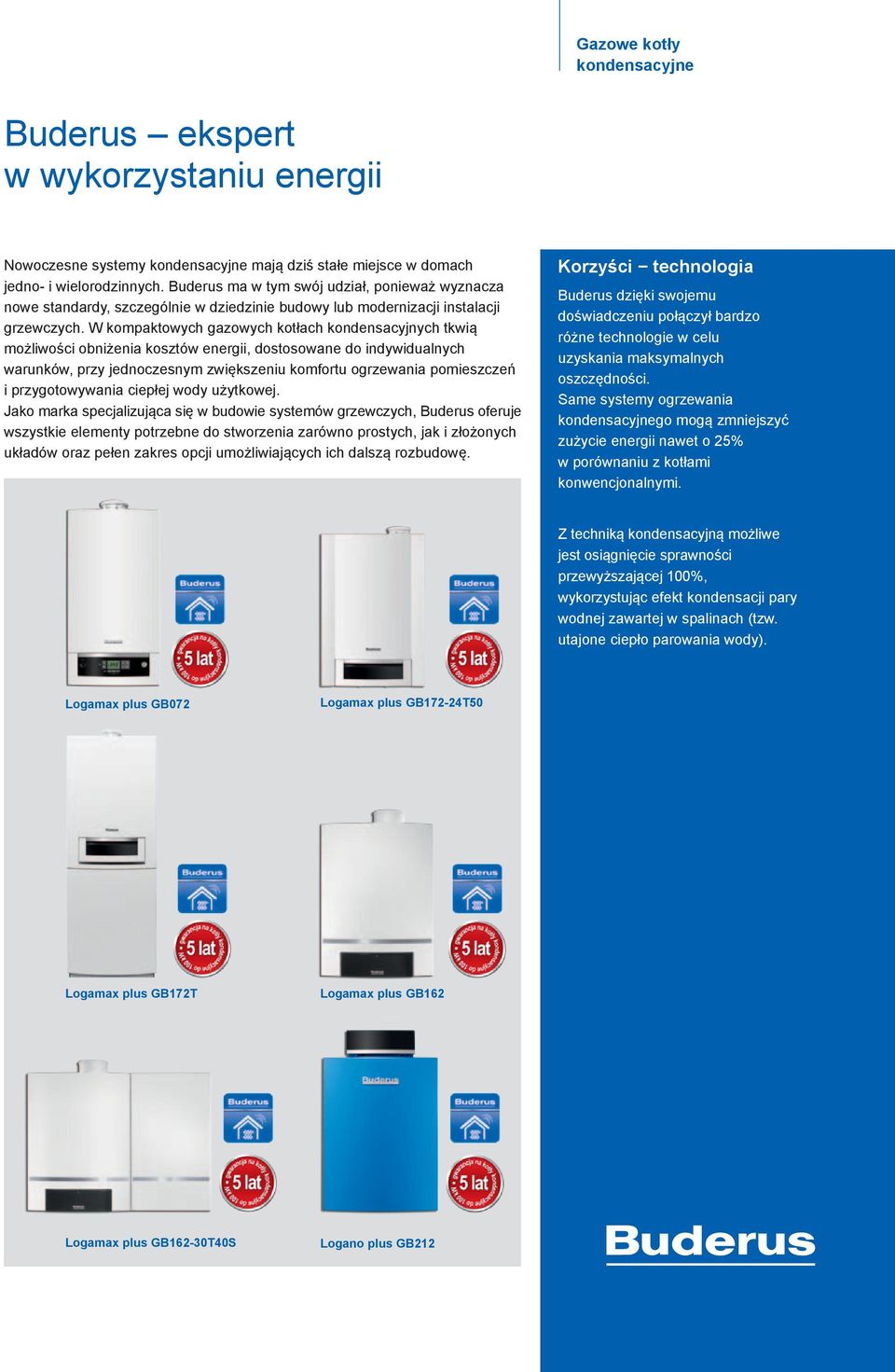 W kompaktowych gazowych kotłach kondensacyjnych tkwią możliwości obniżenia kosztów energii, dostosowane do indywidualnych warunków, przy jednoczesnym zwiększeniu komfortu ogrzewania pomieszczeń i