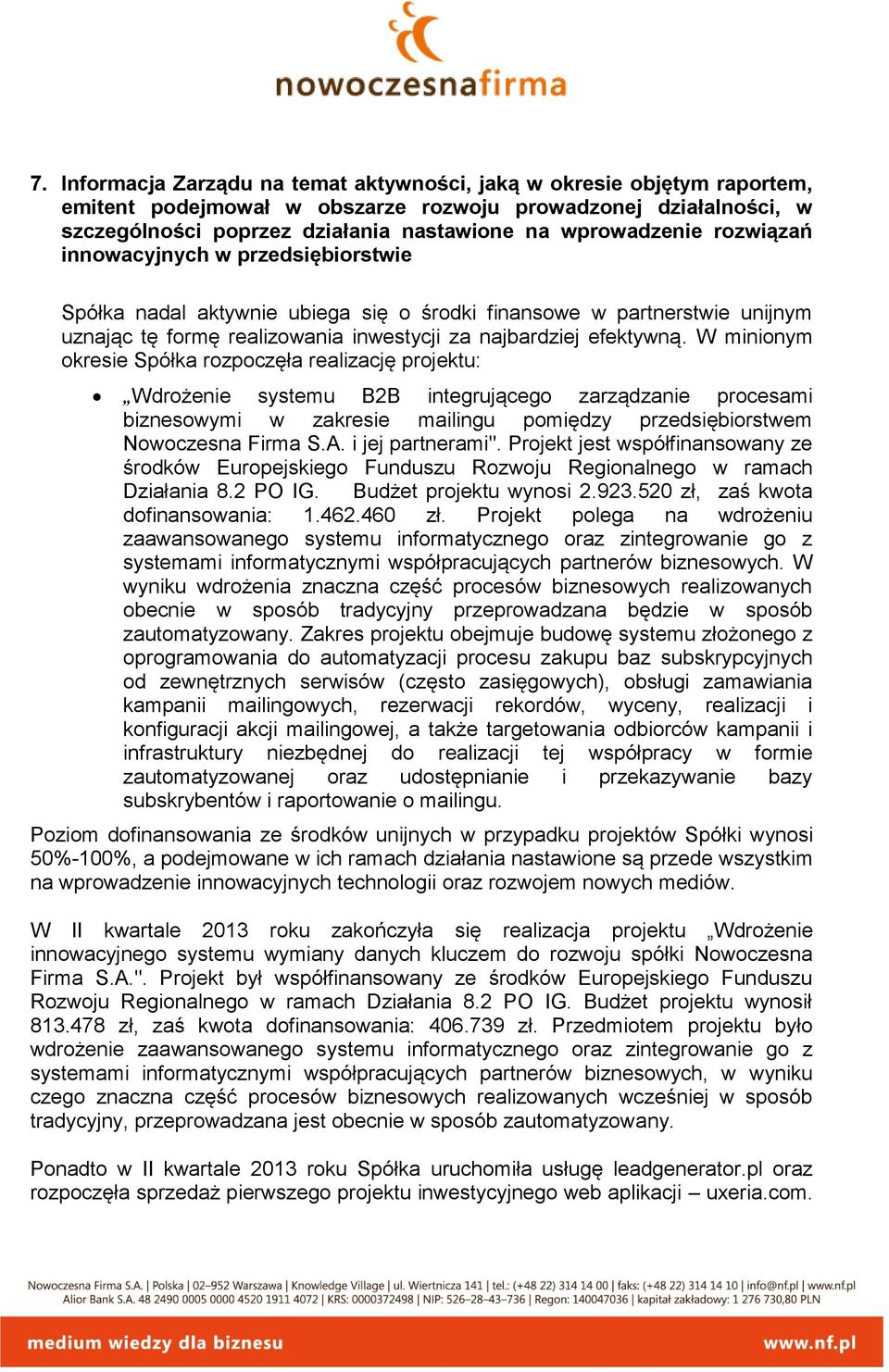 W minionym okresie Spółka rozpoczęła realizację projektu: Wdrożenie systemu B2B integrującego zarządzanie procesami biznesowymi w zakresie mailingu pomiędzy przedsiębiorstwem Nowoczesna Firma S.A.