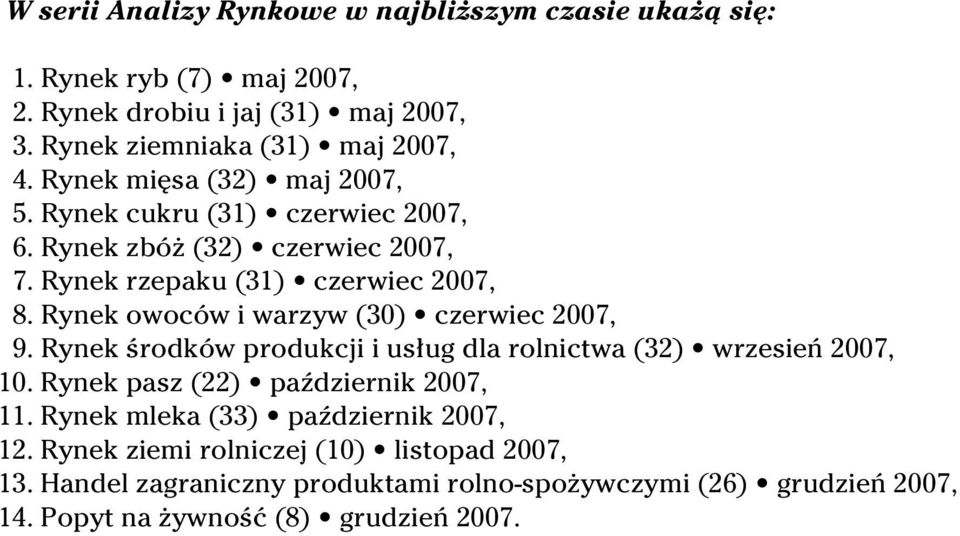 Rynek owoców i warzyw (30) czerwiec 2007, 9. Rynek Êrodków produkcji i us ug dla rolnictwa (32) wrzesieƒ 2007, 10. Rynek pasz (22) paêdziernik 2007, 11.