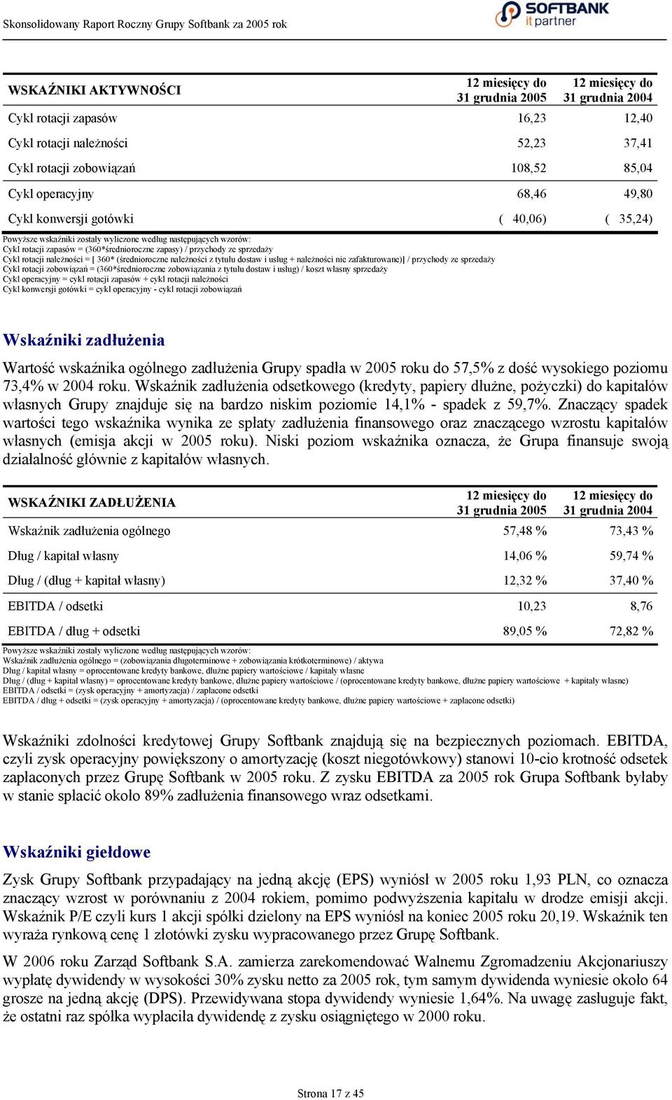 (360*średnioroczne zapasy) / przychody ze sprzedaży Cykl rotacji należności = [ 360* (średnioroczne należności z tytułu dostaw i usług + należności nie zafakturowane)] / przychody ze sprzedaży Cykl