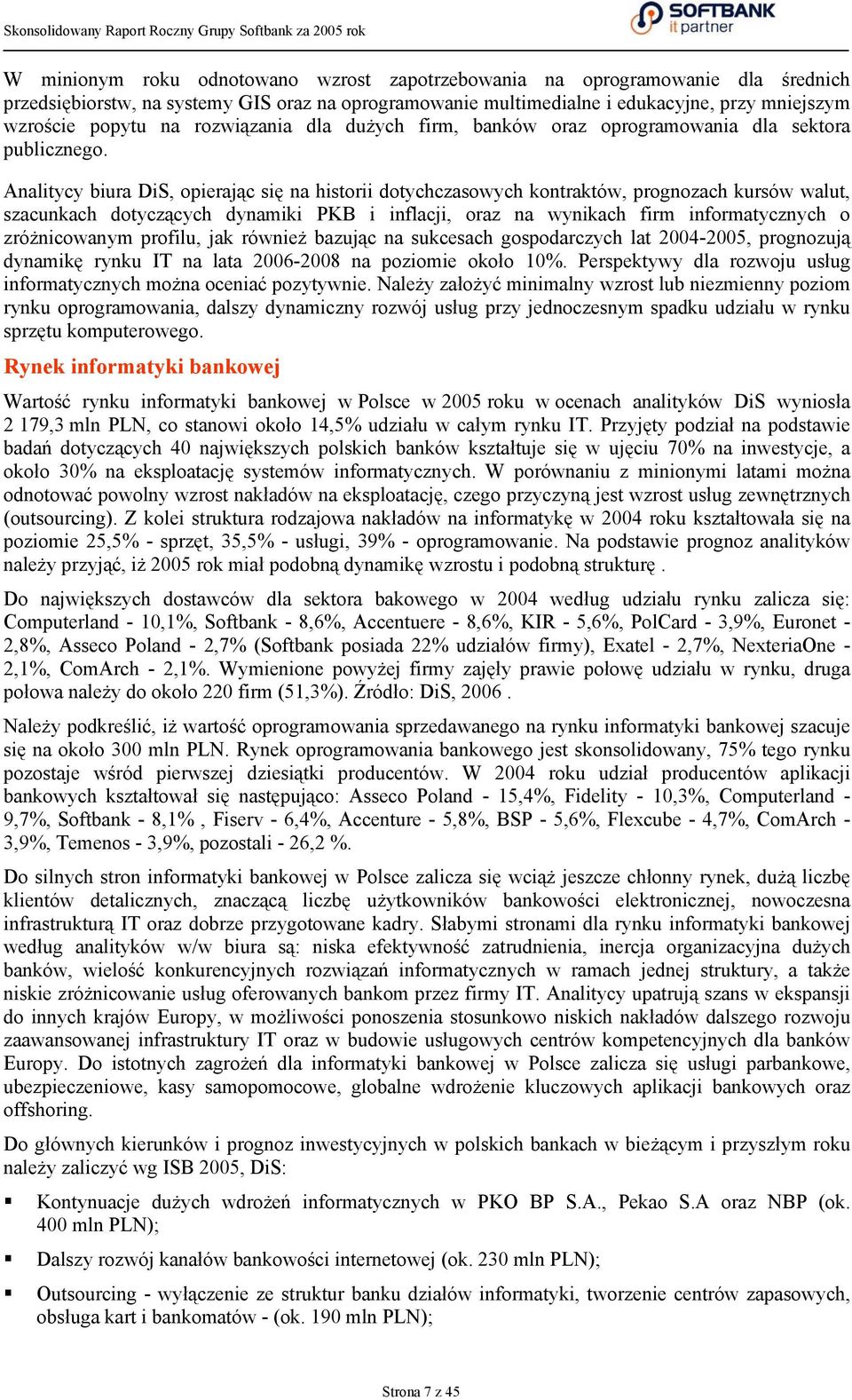 Analitycy biura DiS, opierając się na historii dotychczasowych kontraktów, prognozach kursów walut, szacunkach dotyczących dynamiki PKB i inflacji, oraz na wynikach firm informatycznych o