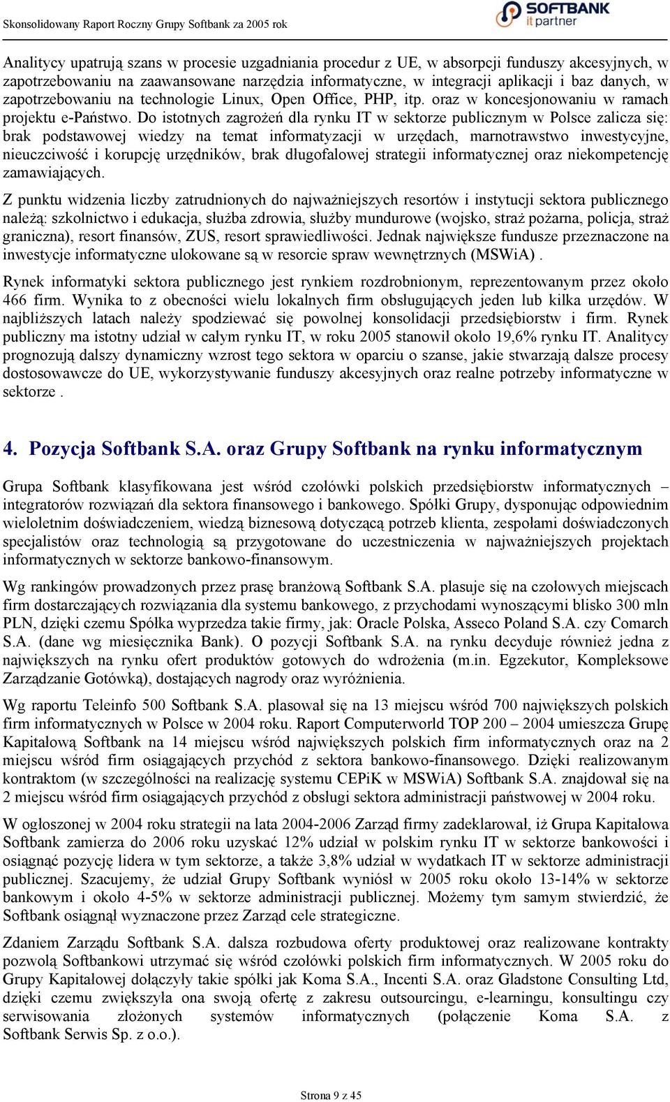 Do istotnych zagrożeń dla rynku IT w sektorze publicznym w Polsce zalicza się: brak podstawowej wiedzy na temat informatyzacji w urzędach, marnotrawstwo inwestycyjne, nieuczciwość i korupcję