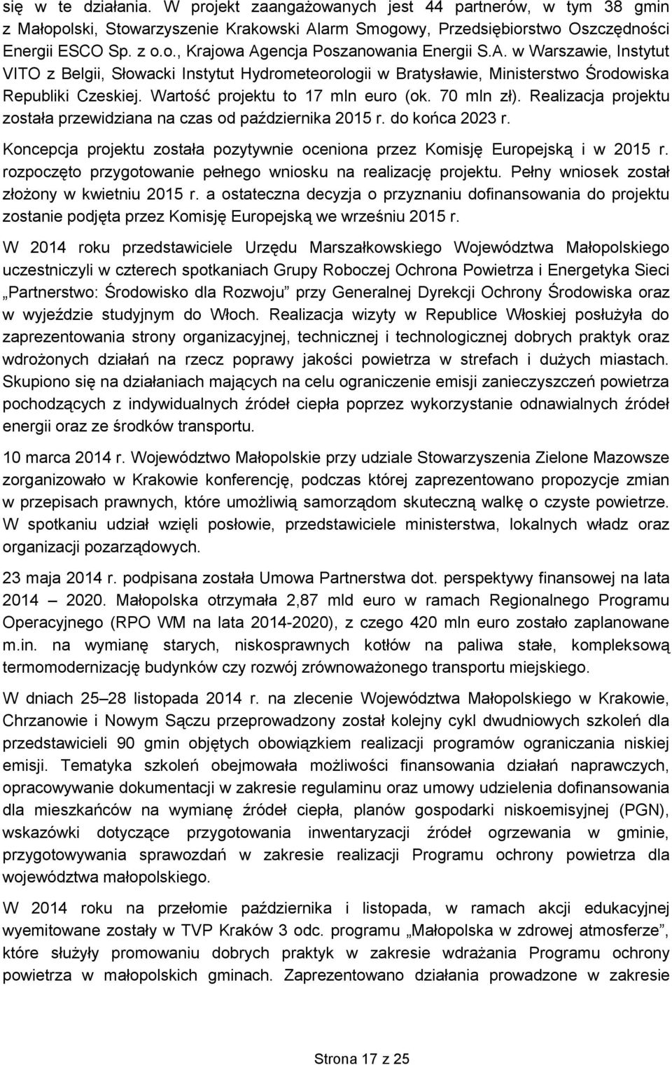 Realizacja projektu została przewidziana na czas od października 2015 r. do końca 2023 r. Koncepcja projektu została pozytywnie oceniona przez Komisję Europejską i w 2015 r.