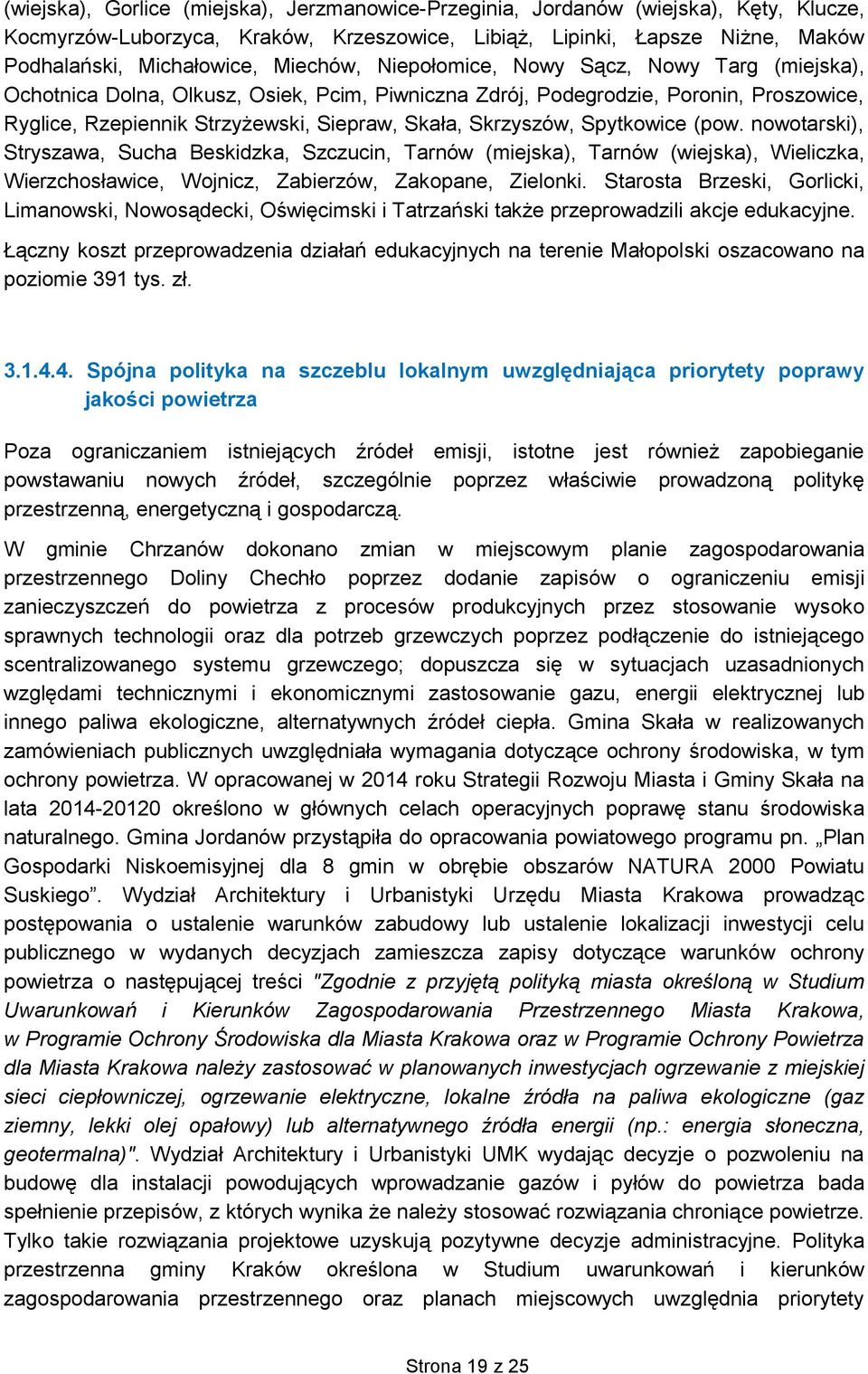 Skrzyszów, Spytkowice (pow. nowotarski), Stryszawa, Sucha Beskidzka, Szczucin, Tarnów (miejska), Tarnów (wiejska), Wieliczka, Wierzchosławice, Wojnicz, Zabierzów, Zakopane, Zielonki.